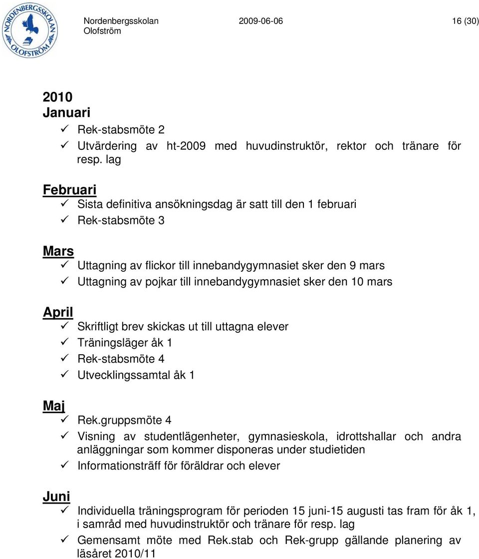 sker den 10 mars April Skriftligt brev skickas ut till uttagna elever Träningsläger åk 1 Rek-stabsmöte 4 Utvecklingssamtal åk 1 Maj Rek.