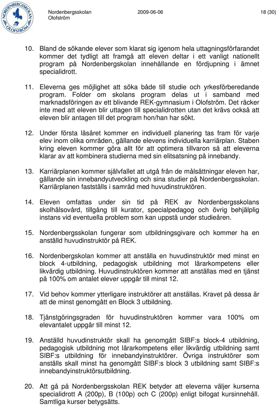 fördjupning i ämnet specialidrott. 11. Eleverna ges möjlighet att söka både till studie och yrkesförberedande program.