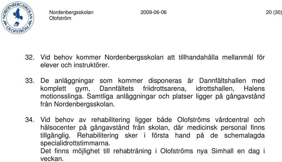 Samtliga anläggningar och platser ligger på gångavstånd från Nordenbergsskolan. 34.