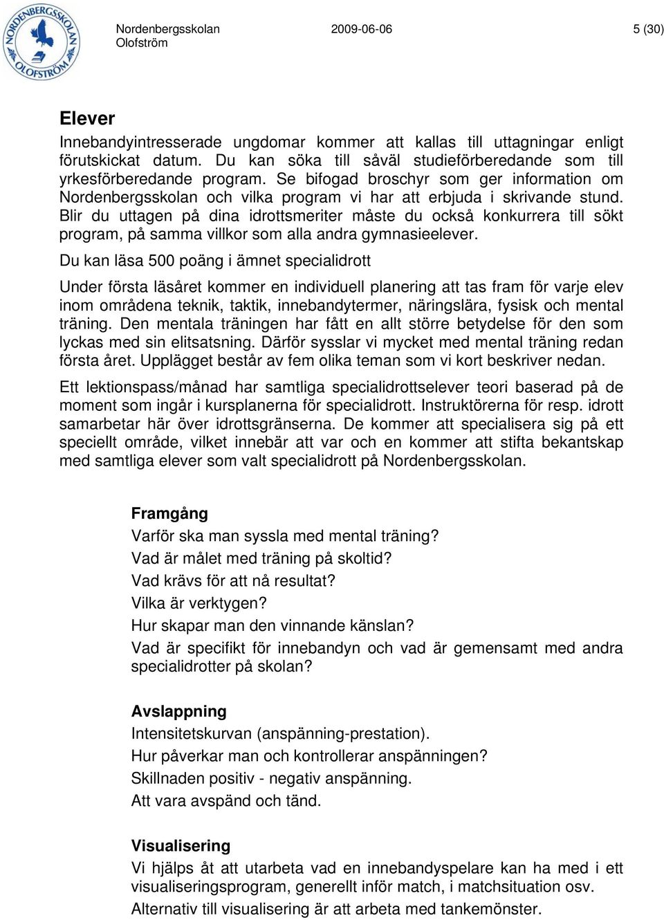 Blir du uttagen på dina idrottsmeriter måste du också konkurrera till sökt program, på samma villkor som alla andra gymnasieelever.