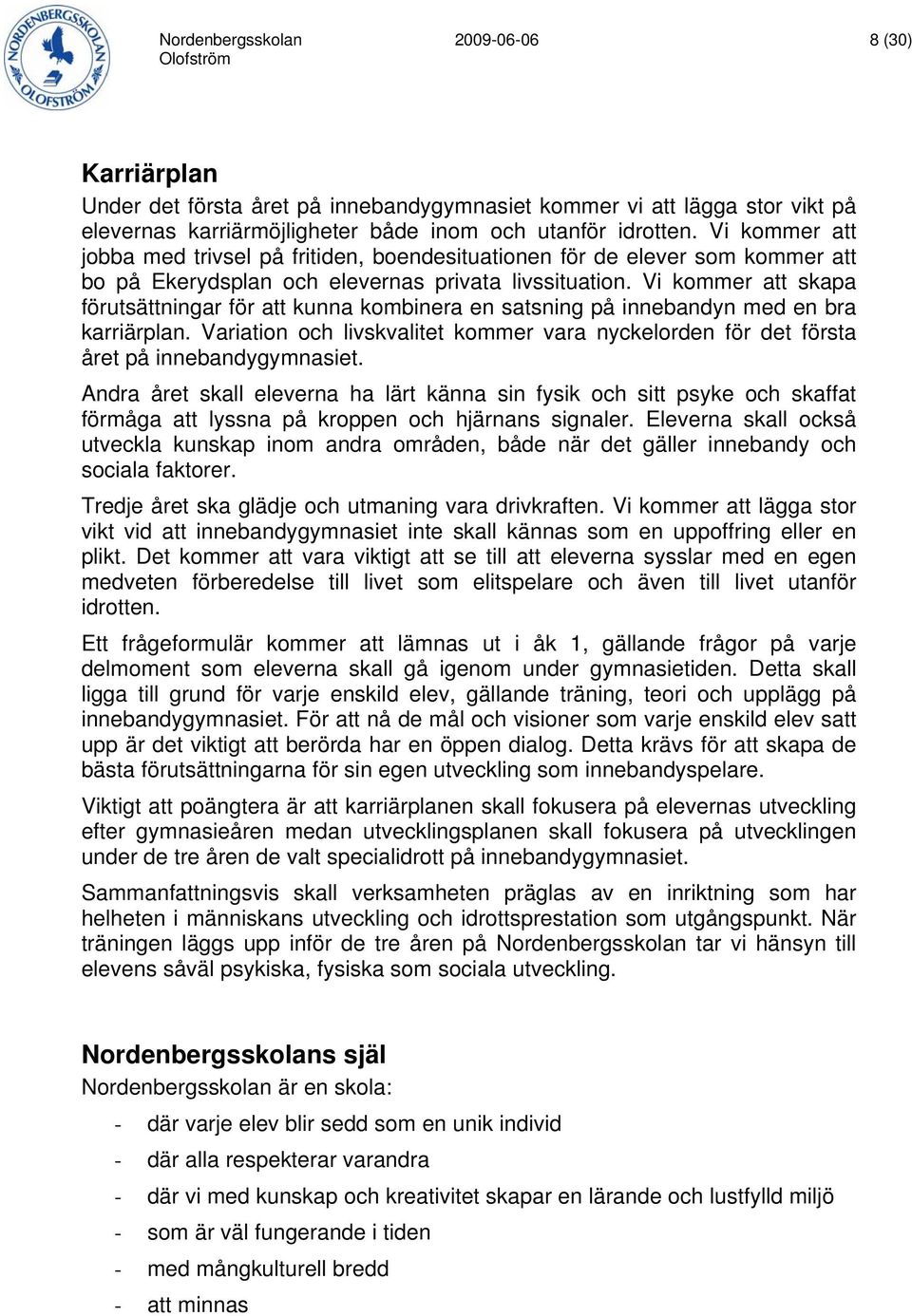 Vi kommer att skapa förutsättningar för att kunna kombinera en satsning på innebandyn med en bra karriärplan.
