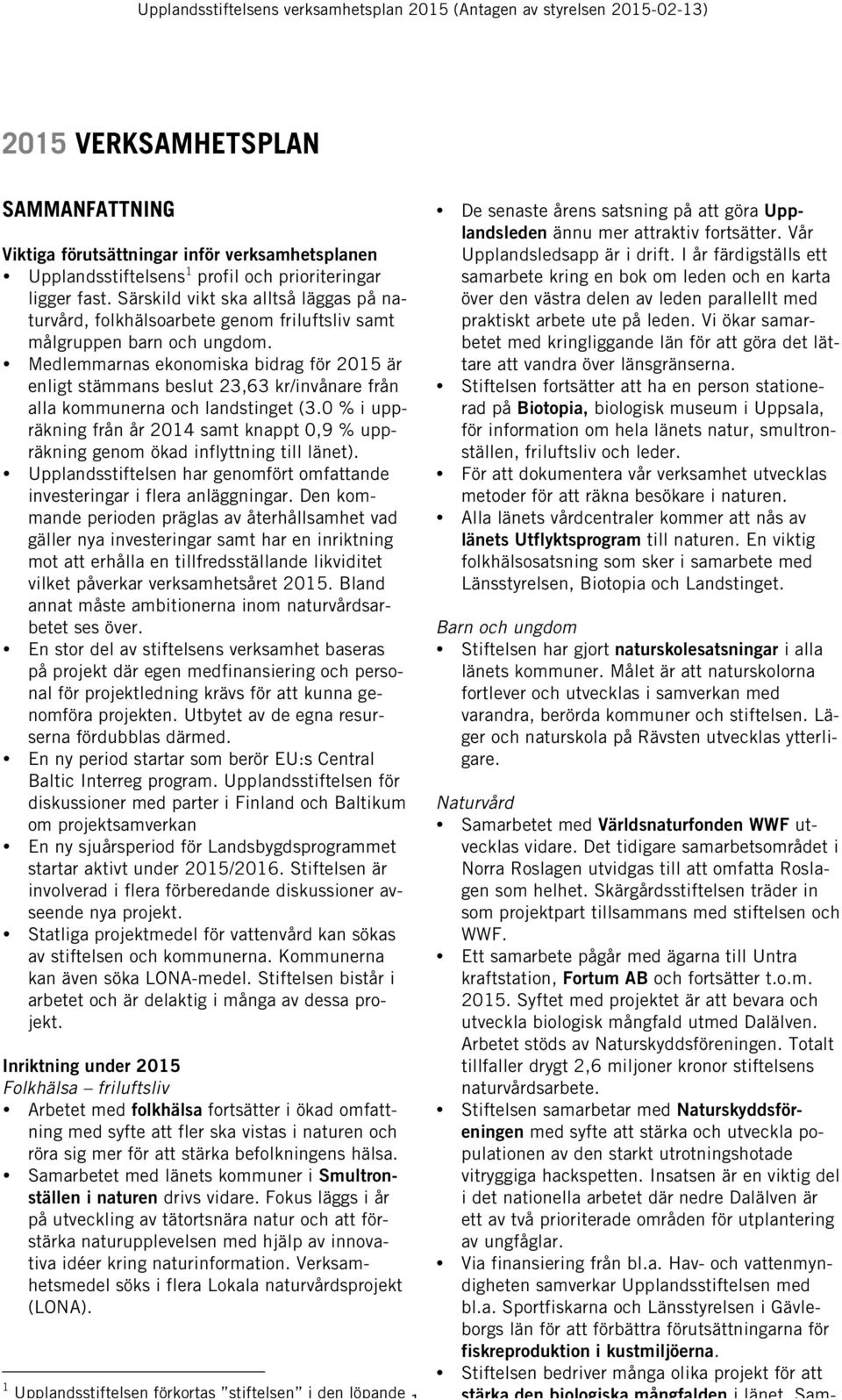 Medlemmarnas ekonomiska bidrag för 2015 är enligt stämmans beslut 23,63 kr/invånare från alla kommunerna och landstinget (3.