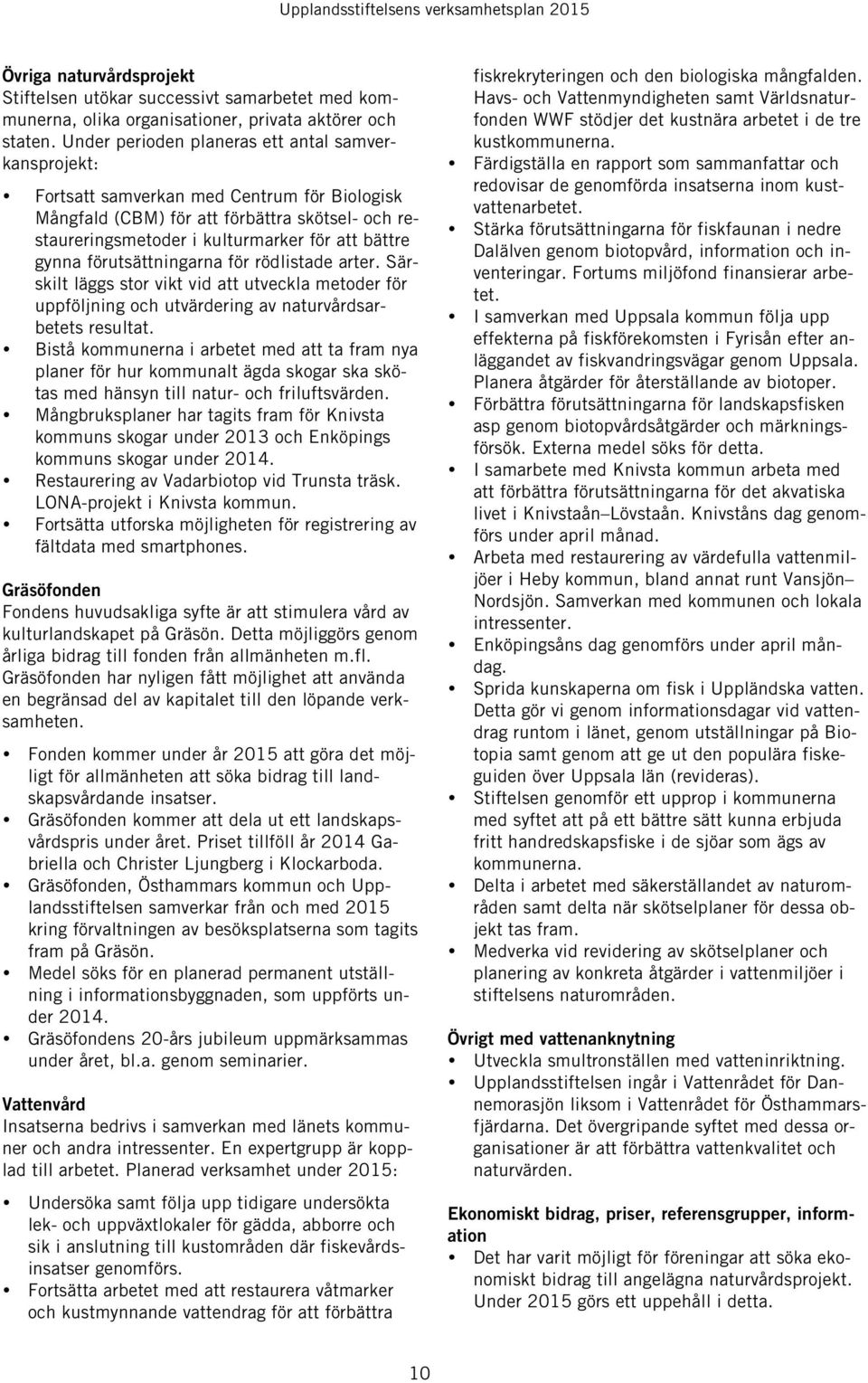 gynna förutsättningarna för rödlistade arter. Särskilt läggs stor vikt vid att utveckla metoder för uppföljning och utvärdering av naturvårdsarbetets resultat.
