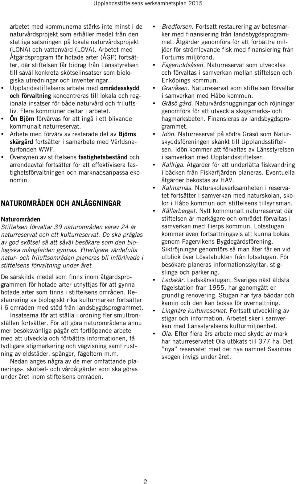 Upplandsstiftelsens arbete med områdesskydd och förvaltning koncentreras till lokala och regionala insatser för både naturvård och friluftsliv. Flera kommuner deltar i arbetet.