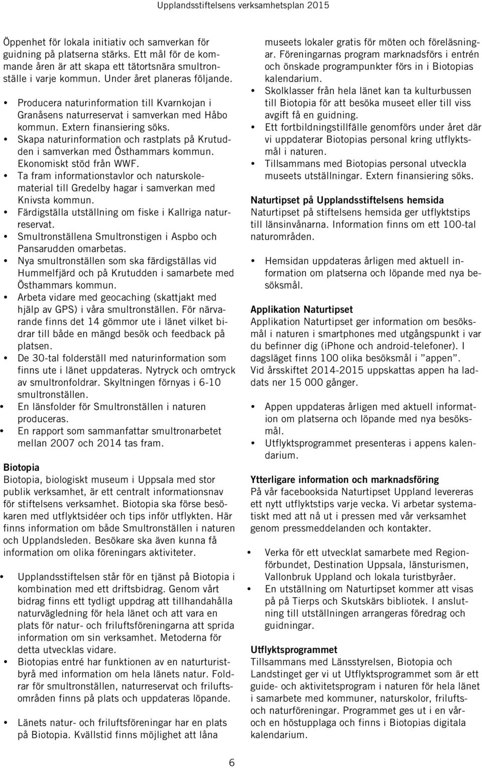 Skapa naturinformation och rastplats på Krutudden i samverkan med Östhammars kommun. Ekonomiskt stöd från WWF.
