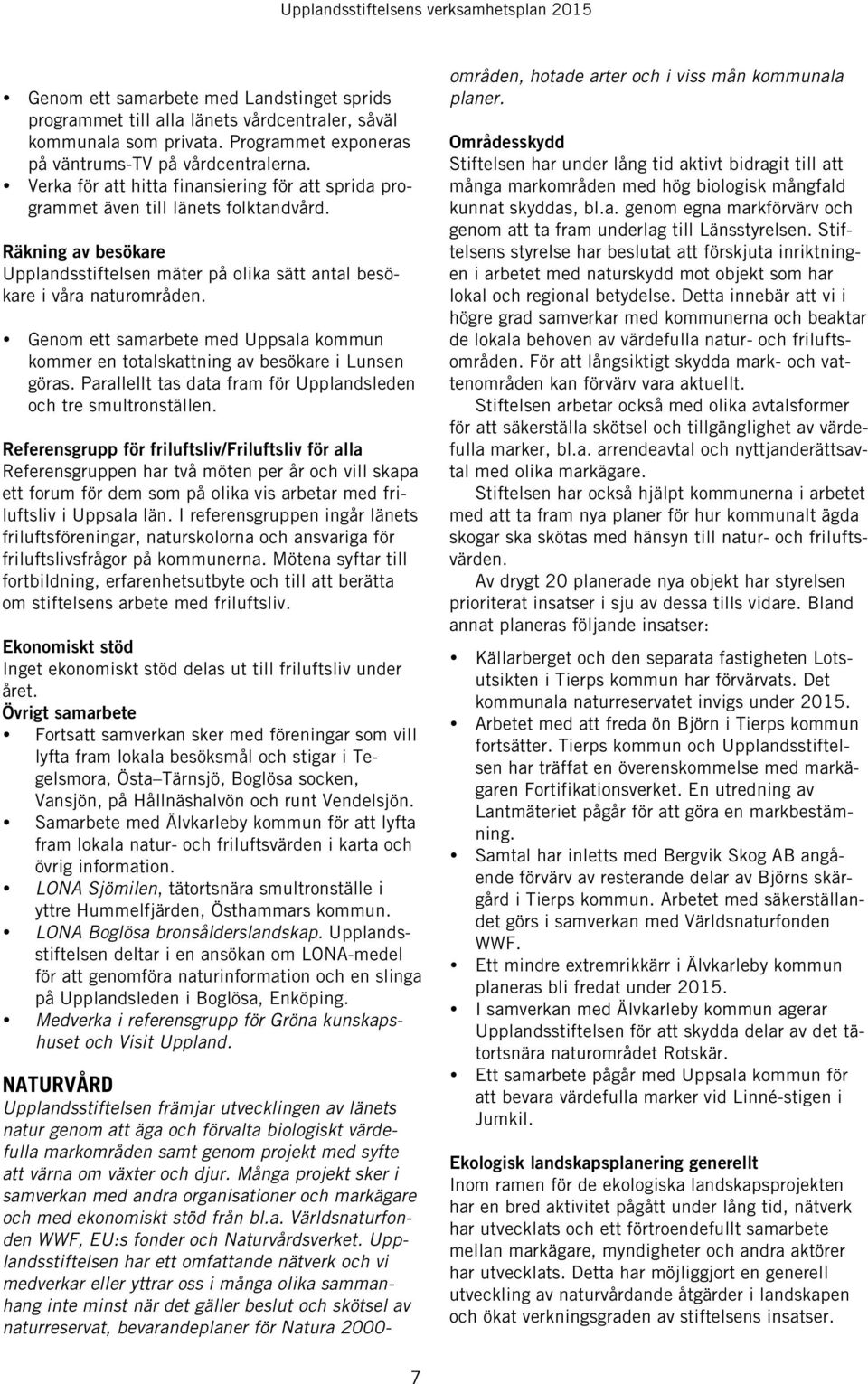 Genom ett samarbete med Uppsala kommun kommer en totalskattning av besökare i Lunsen göras. Parallellt tas data fram för Upplandsleden och tre smultronställen.