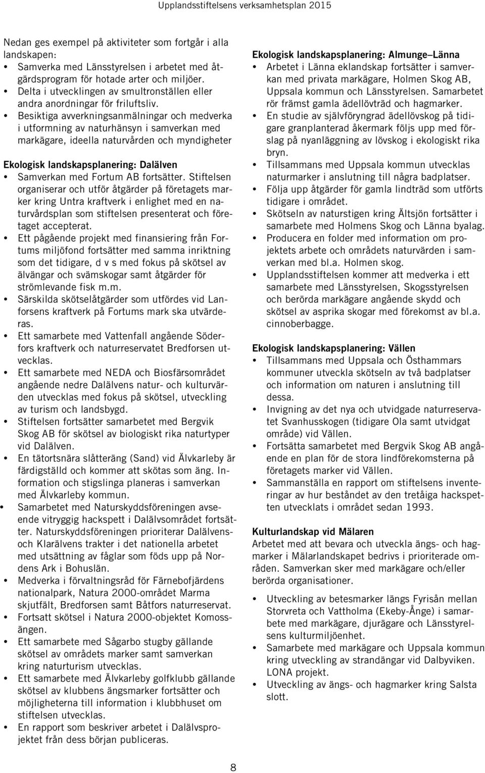 Besiktiga avverkningsanmälningar och medverka i utformning av naturhänsyn i samverkan med markägare, ideella naturvården och myndigheter Ekologisk landskapsplanering: Dalälven Samverkan med Fortum AB