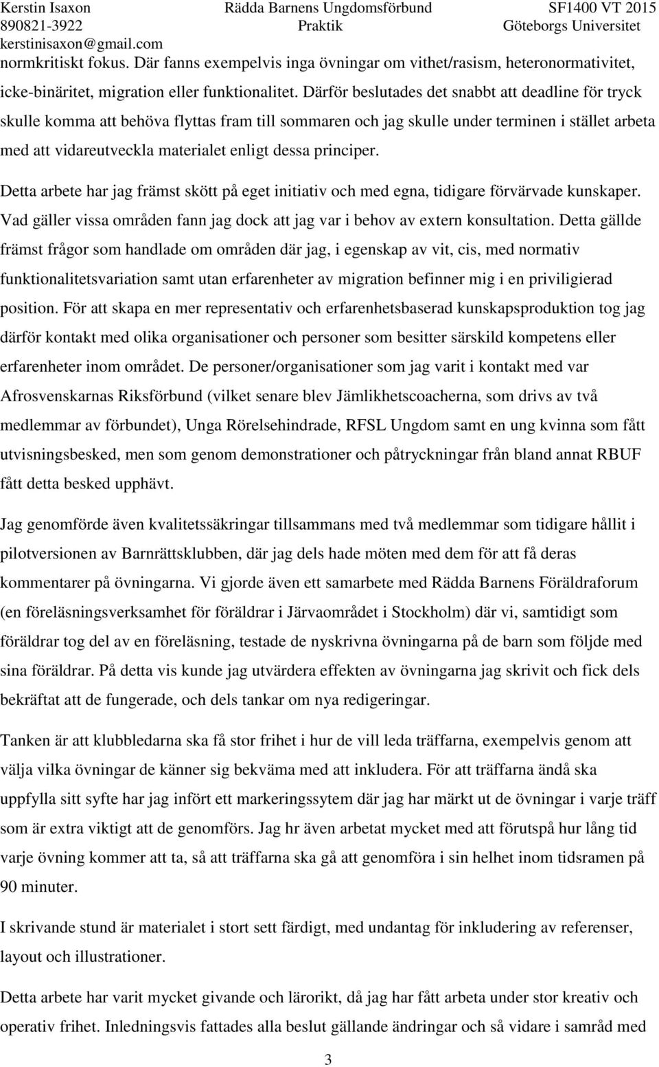 principer. Detta arbete har jag främst skött på eget initiativ och med egna, tidigare förvärvade kunskaper. Vad gäller vissa områden fann jag dock att jag var i behov av extern konsultation.