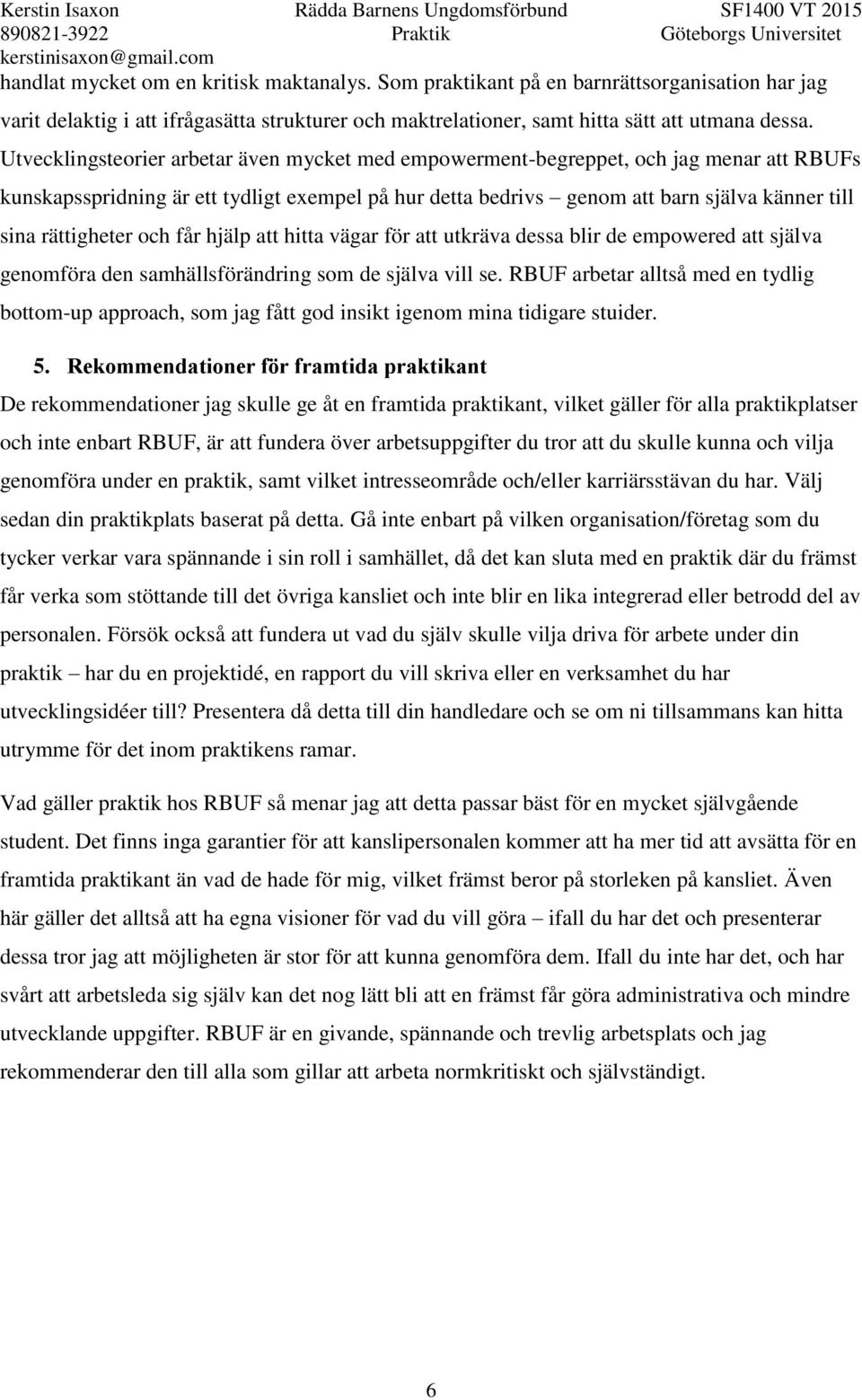 rättigheter och får hjälp att hitta vägar för att utkräva dessa blir de empowered att själva genomföra den samhällsförändring som de själva vill se.