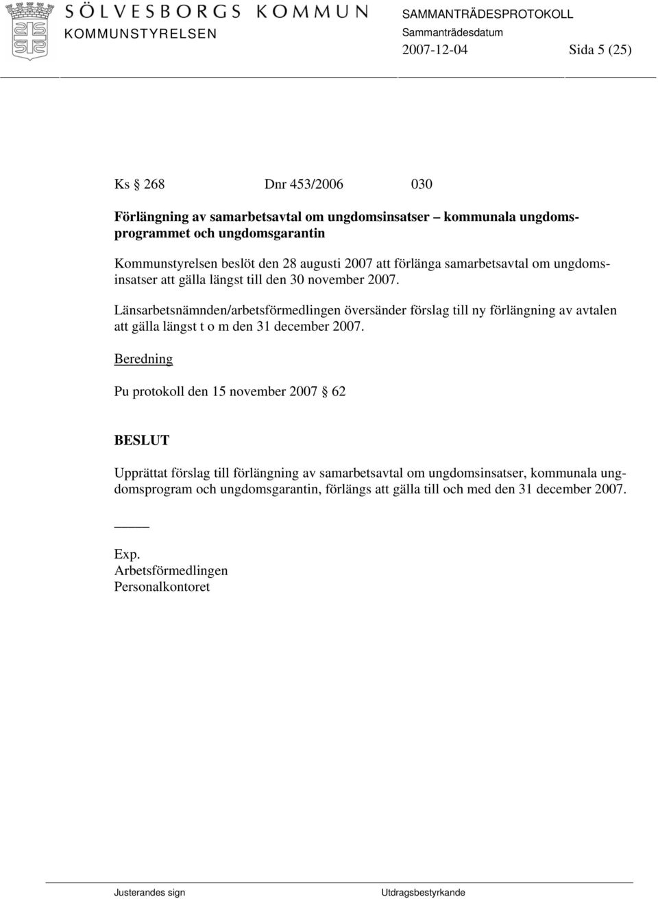 Länsarbetsnämnden/arbetsförmedlingen översänder förslag till ny förlängning av avtalen att gälla längst t o m den 31 december 2007.