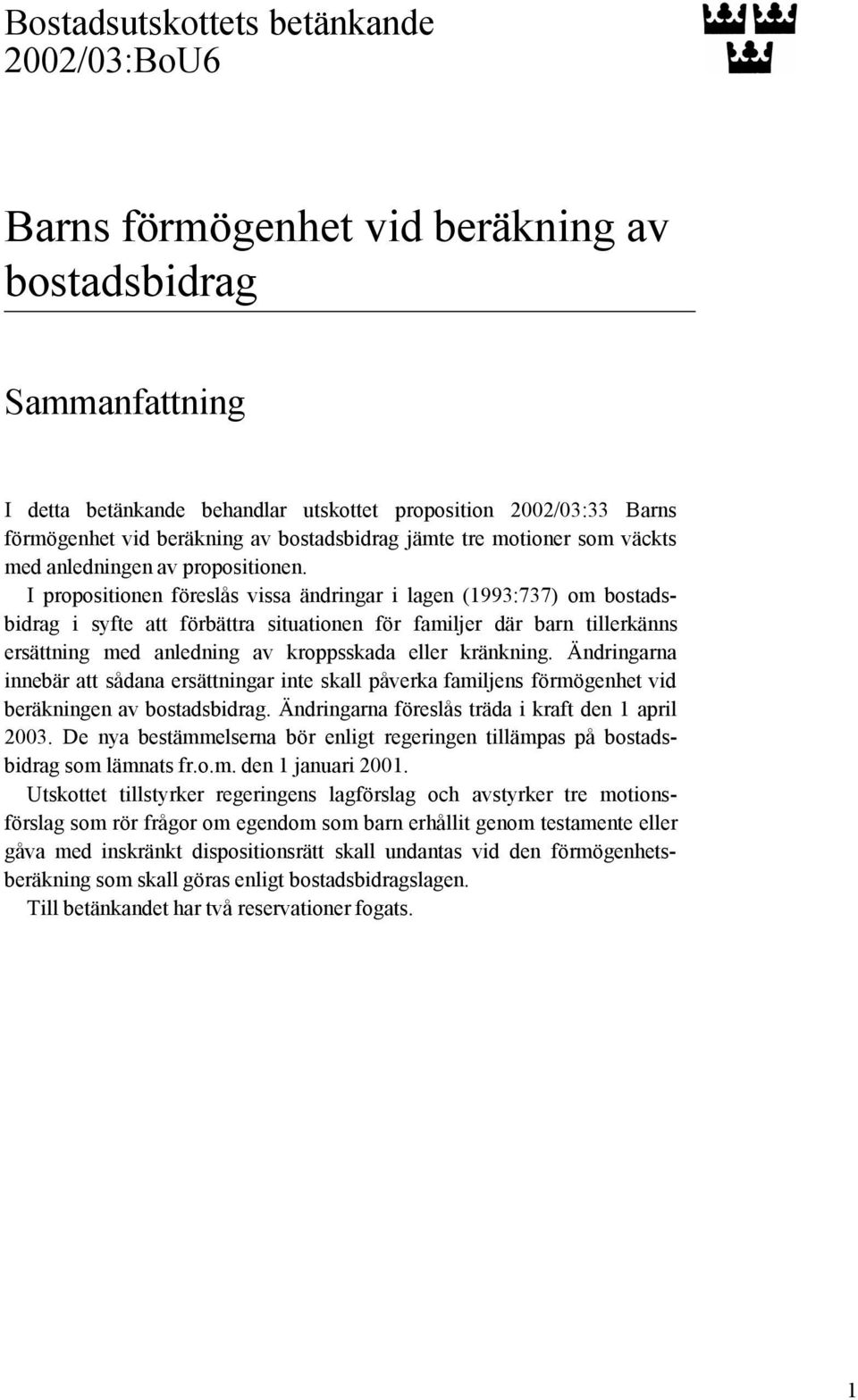 I propositionen föreslås vissa ändringar i lagen (1993:737) om bostadsbidrag i syfte att förbättra situationen för familjer där barn tillerkänns ersättning med anledning av kroppsskada eller