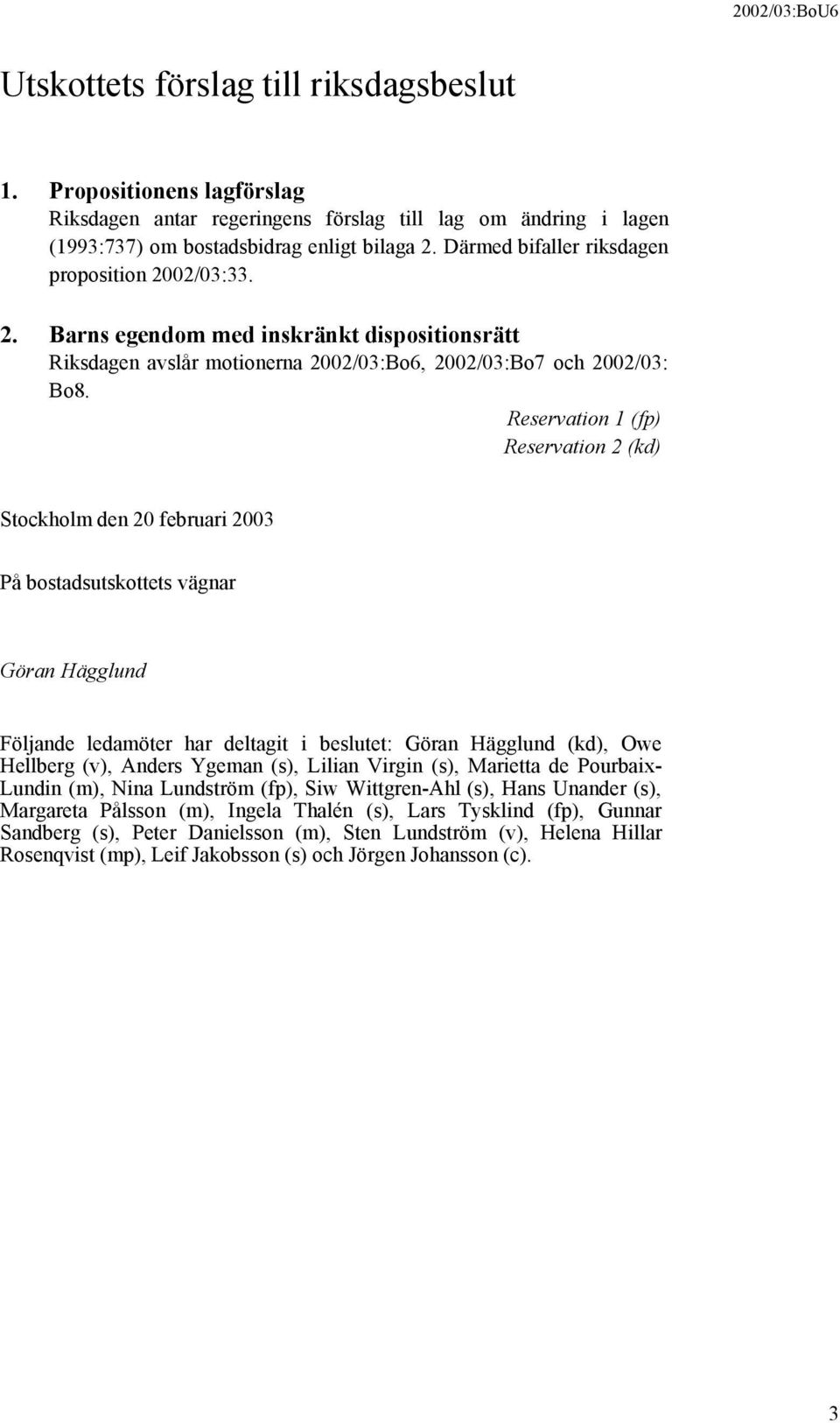 Reservation 1 (fp) Reservation 2 (kd) Stockholm den 20 februari 2003 På bostadsutskottets vägnar Göran Hägglund Följande ledamöter har deltagit i beslutet: Göran Hägglund (kd), Owe Hellberg (v),