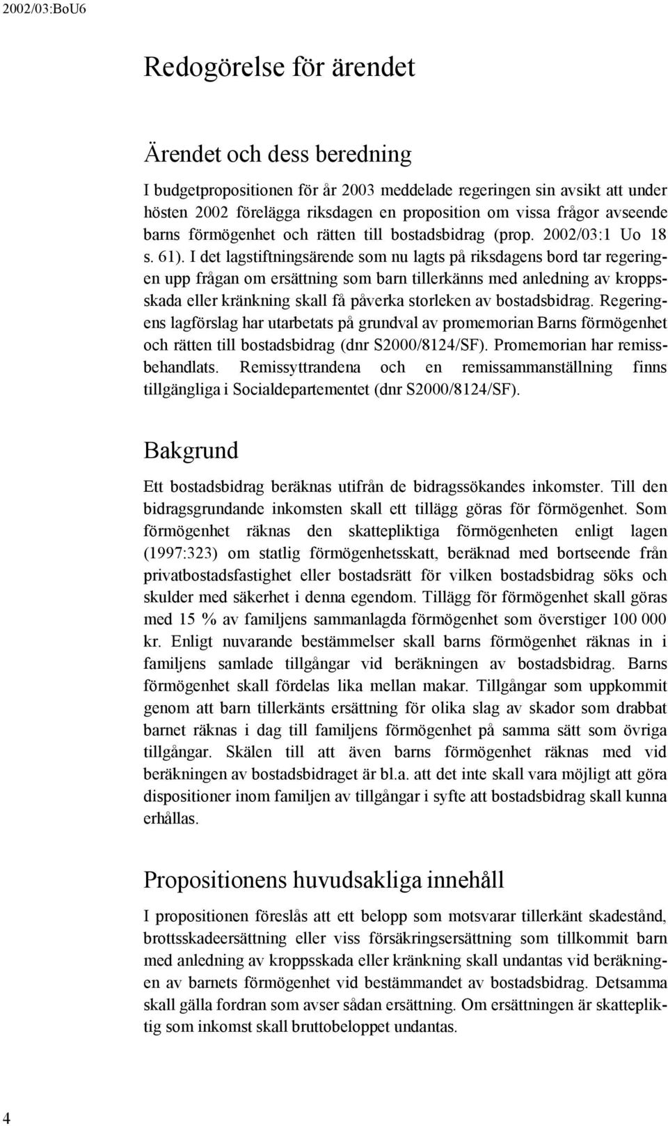 I det lagstiftningsärende som nu lagts på riksdagens bord tar regeringen upp frågan om ersättning som barn tillerkänns med anledning av kroppsskada eller kränkning skall få påverka storleken av