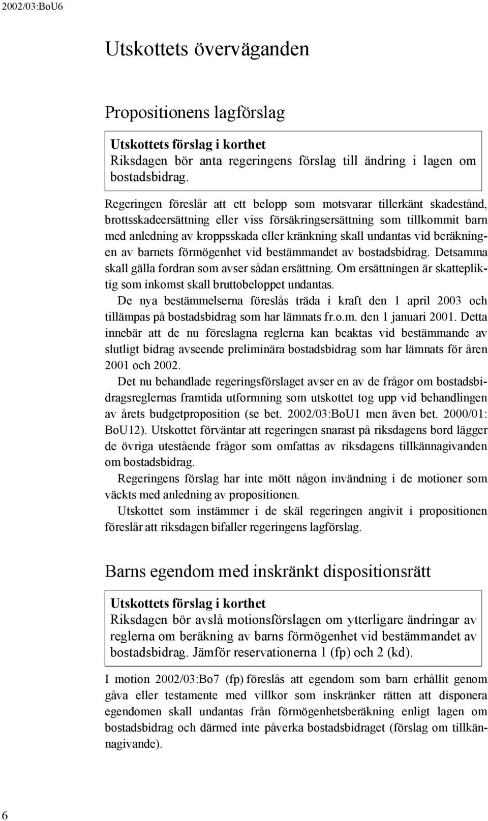 undantas vid beräkningen av barnets förmögenhet vid bestämmandet av bostadsbidrag. Detsamma skall gälla fordran som avser sådan ersättning.