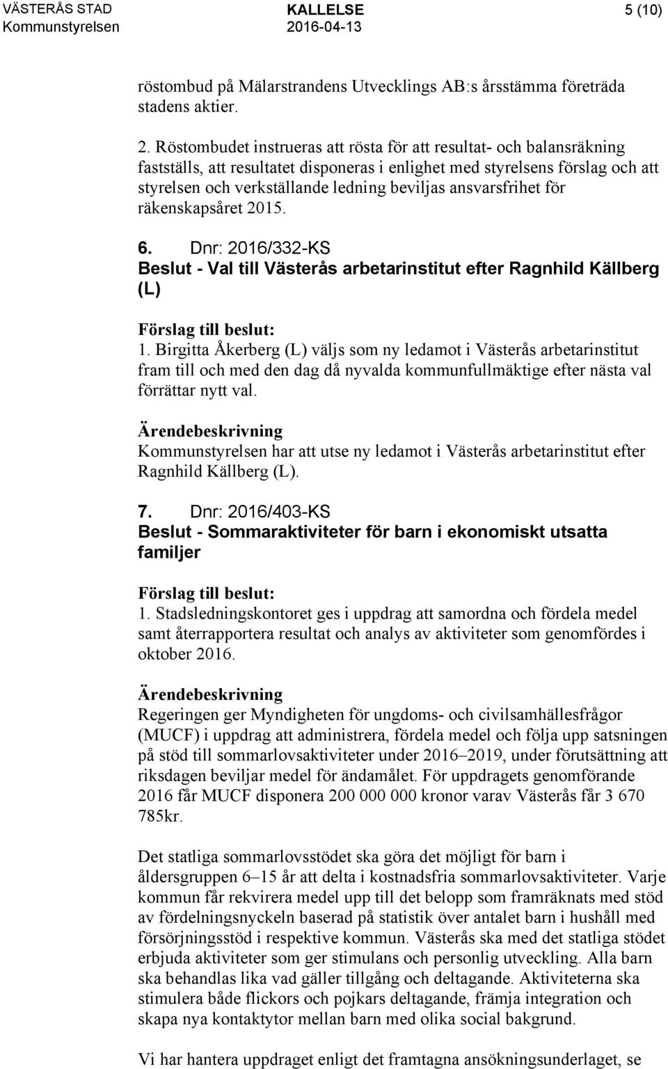 ansvarsfrihet för räkenskapsåret 2015. 6. Dnr: 2016/332-KS Beslut - Val till Västerås arbetarinstitut efter Ragnhild Källberg (L) 1.