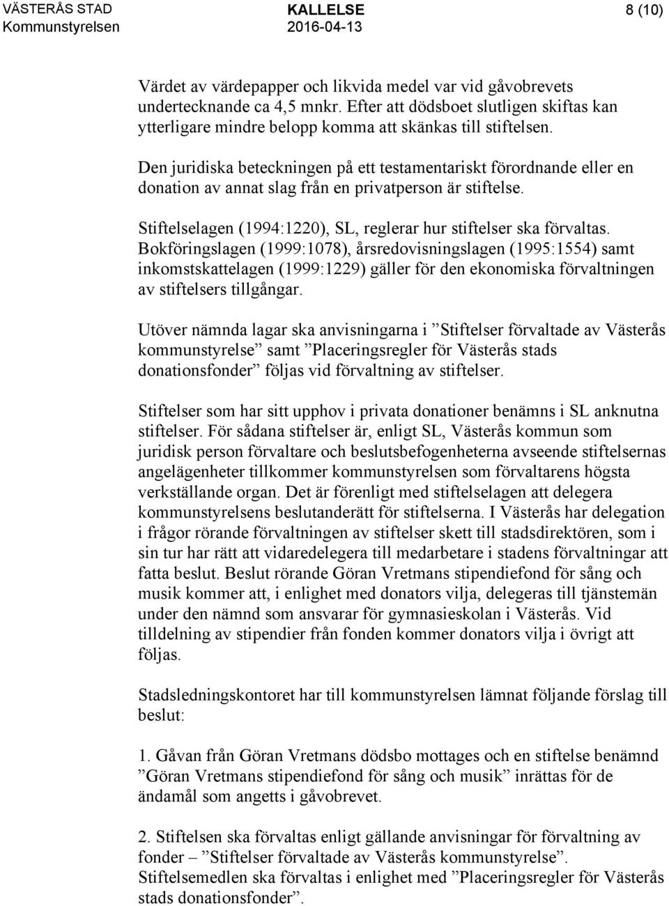 Den juridiska beteckningen på ett testamentariskt förordnande eller en donation av annat slag från en privatperson är stiftelse. Stiftelselagen (1994:1220), SL, reglerar hur stiftelser ska förvaltas.