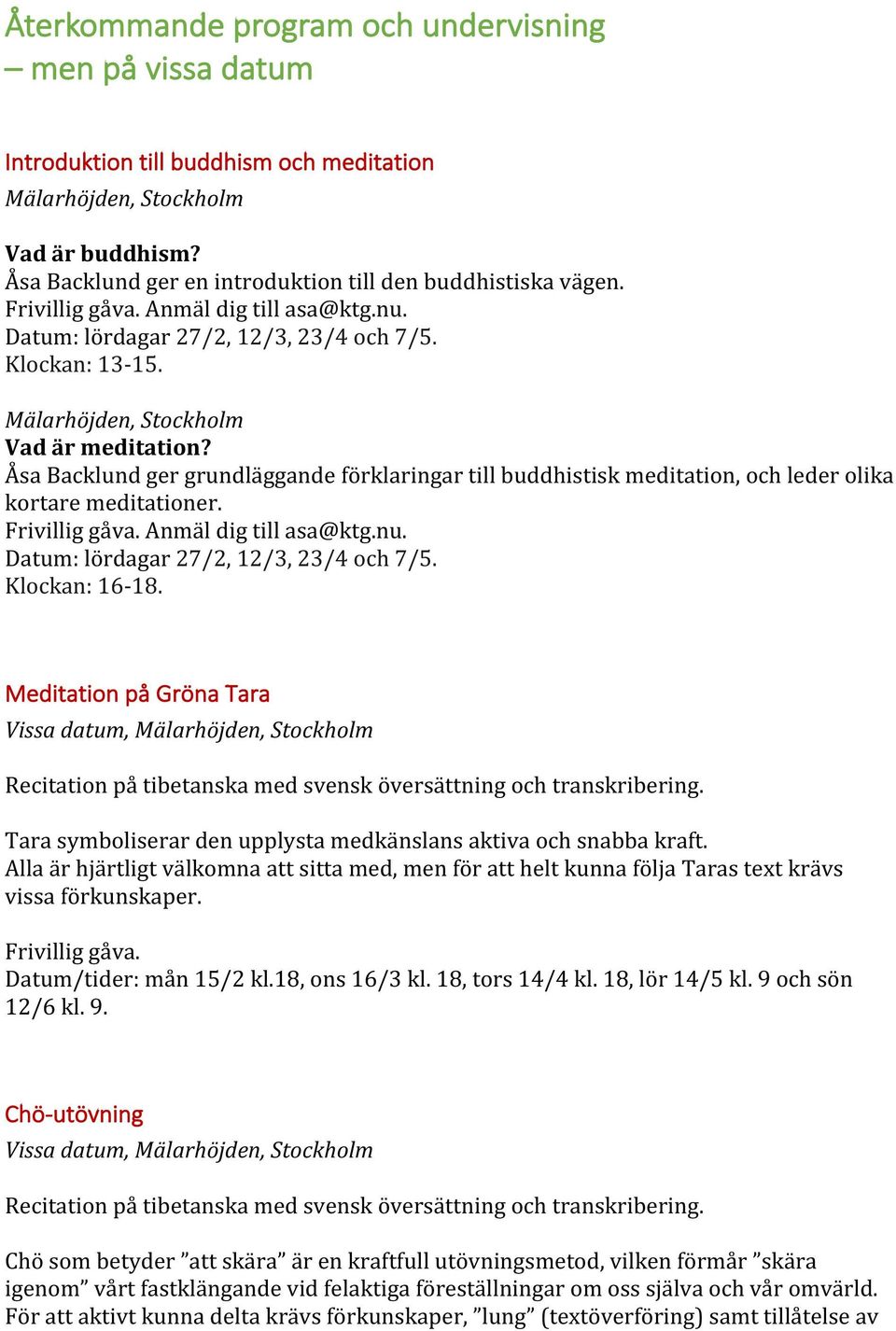 Åsa Backlund ger grundläggande förklaringar till buddhistisk meditation, och leder olika kortare meditationer. Anmäl dig till asa@ktg.nu. Datum: lördagar 27/2, 12/3, 23/4 och 7/5. Klockan: 16-18.