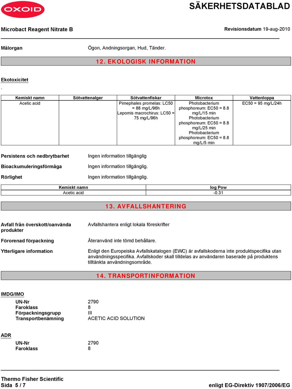 8 mg/l/15 min Photobacterium phosphoreum: EC50 = 8.8 mg/l/25 min Photobacterium phosphoreum: EC50 = 8.