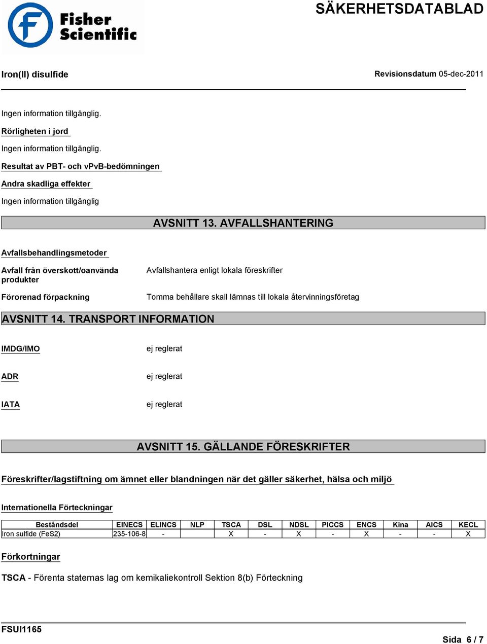 återvinningsföretag AVSNITT 14. TRANSPORT INFORMATION IMDG/IMO ej reglerat ADR ej reglerat IATA ej reglerat AVSNITT 15.