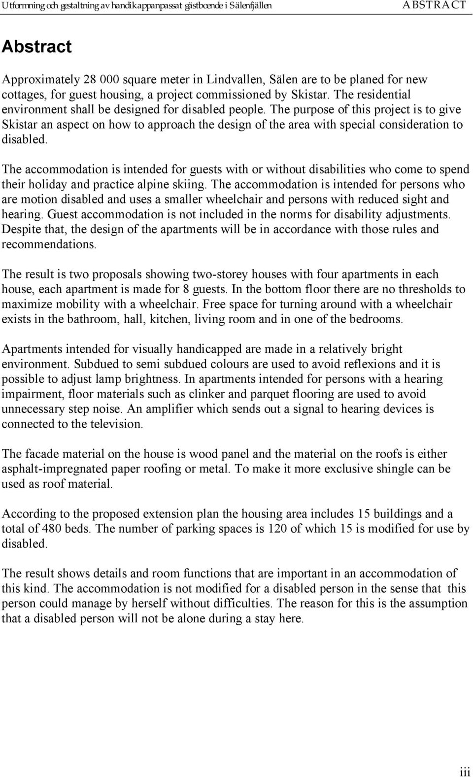 The purpose of this project is to give Skistar an aspect on how to approach the design of the area with special consideration to disabled.