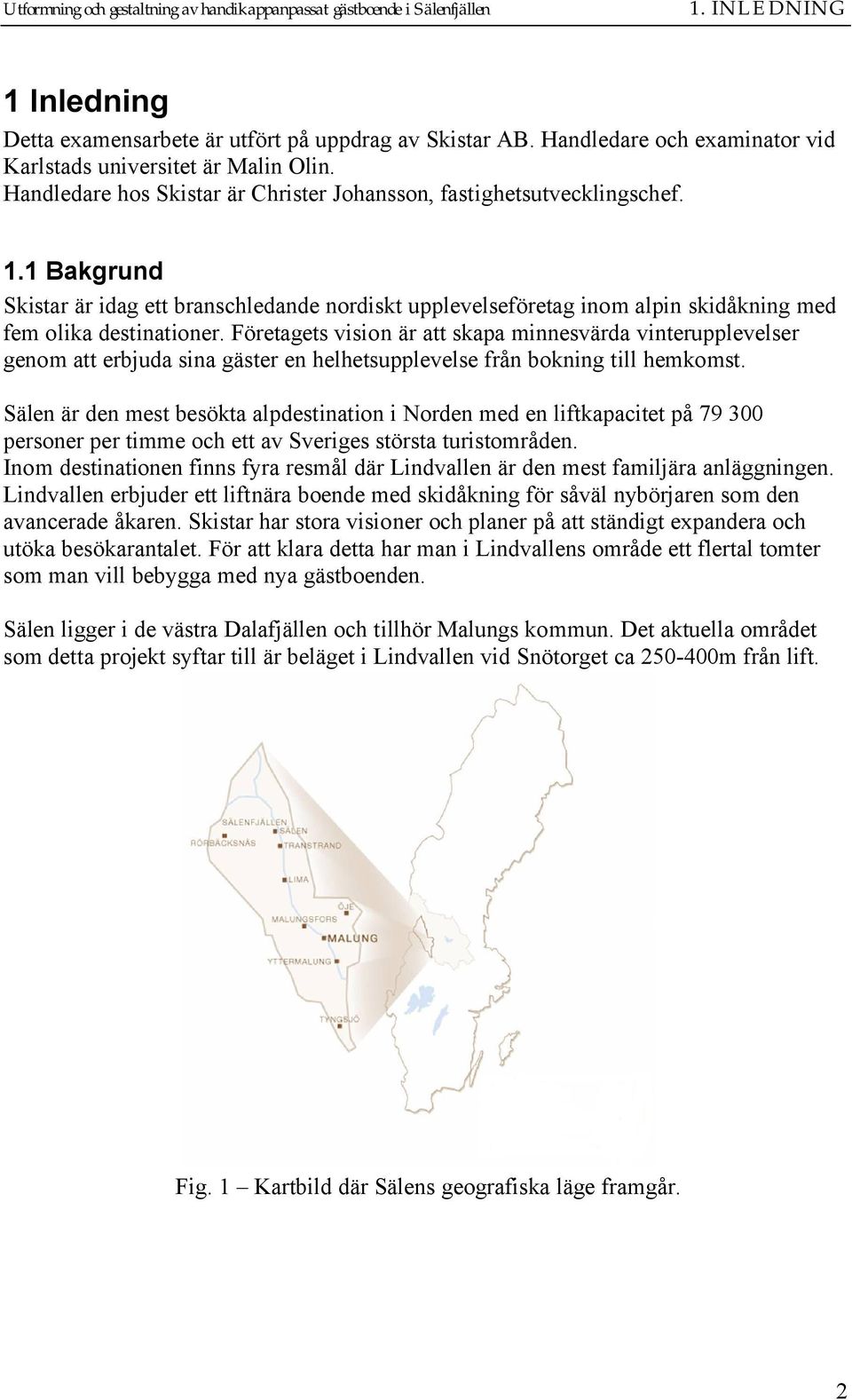 1 Bakgrund Skistar är idag ett branschledande nordiskt upplevelseföretag inom alpin skidåkning med fem olika destinationer.