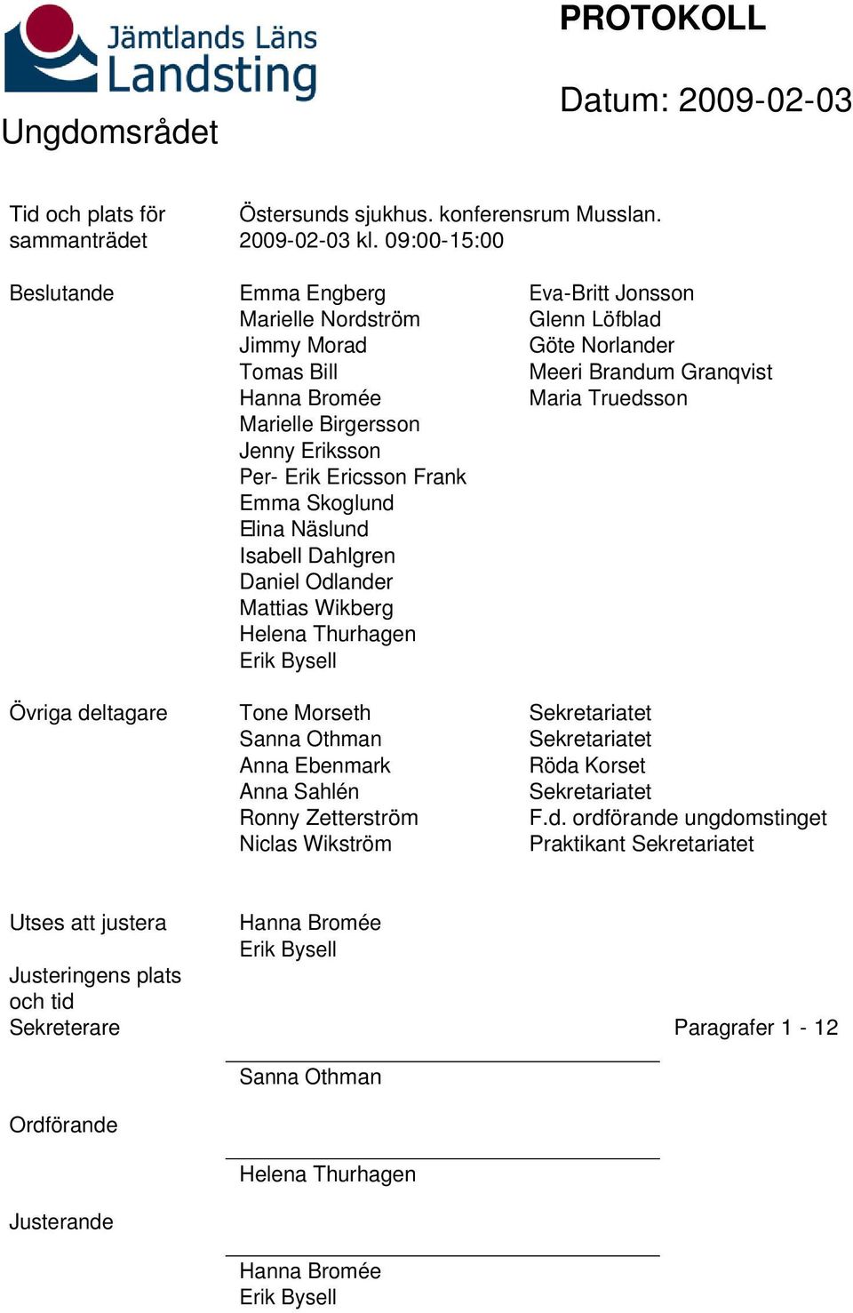 Isabell Dahlgren Daniel Odlander Mattias Wikberg Helena Thurhagen Erik Bysell Tone Morseth Sanna Othman Anna Ebenmark Anna Sahlén Ronny Zetterström Niclas Wikström Eva-Britt Jonsson Glenn Löfblad