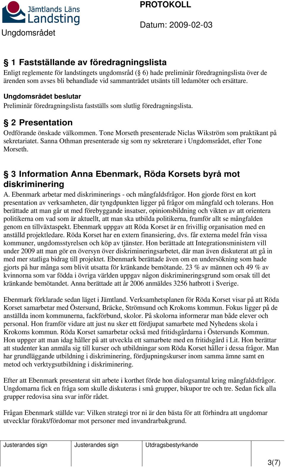 Tone Morseth presenterade Niclas Wikström som praktikant på sekretariatet. Sanna Othman presenterade sig som ny sekreterare i, efter Tone Morseth.