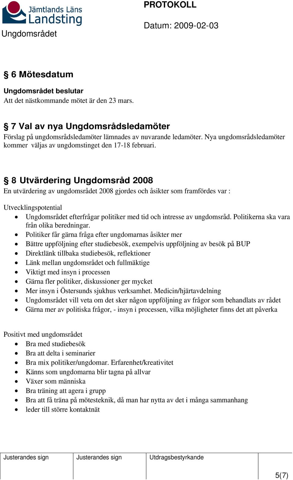 8 Utvärdering Ungdomsråd 2008 En utvärdering av ungdomsrådet 2008 gjordes och åsikter som framfördes var : Utvecklingspotential efterfrågar politiker med tid och intresse av ungdomsråd.