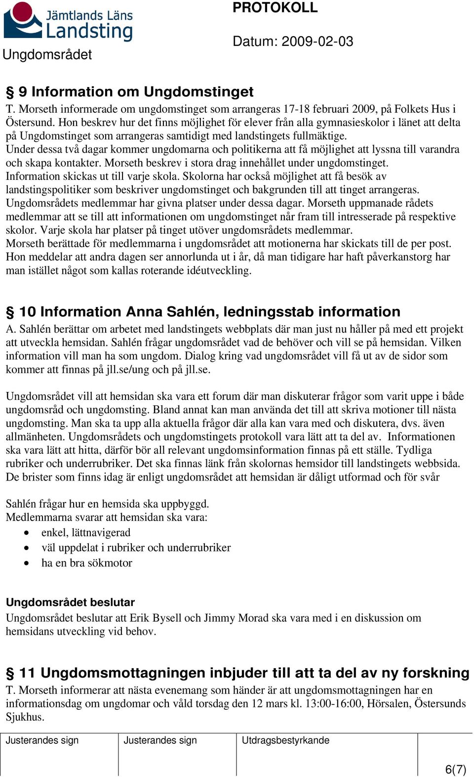 Under dessa två dagar kommer ungdomarna och politikerna att få möjlighet att lyssna till varandra och skapa kontakter. Morseth beskrev i stora drag innehållet under ungdomstinget.