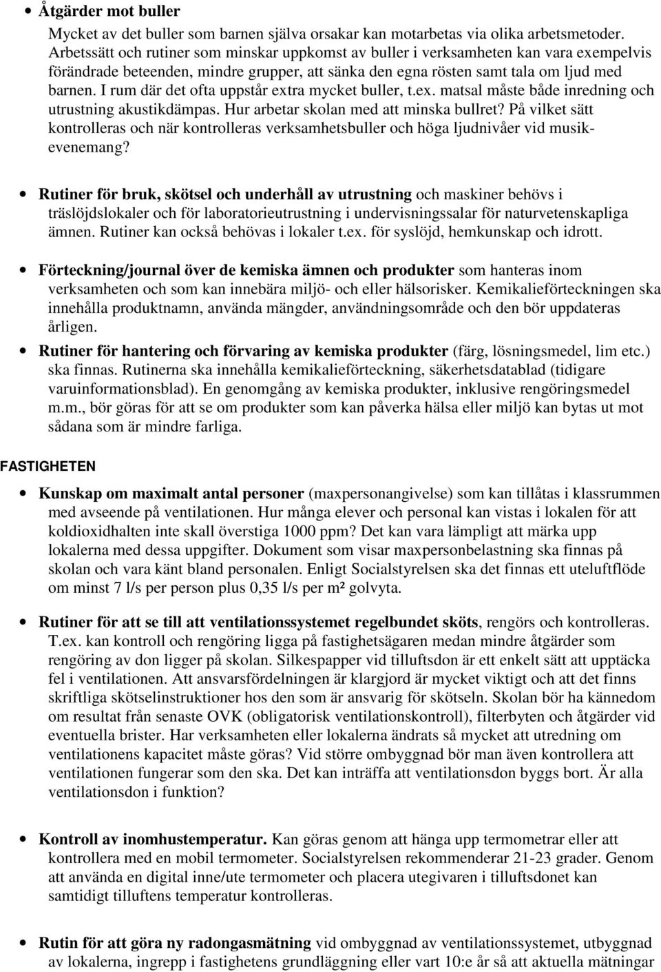 I rum där det ofta uppstår extra mycket buller, t.ex. matsal måste både inredning och utrustning akustikdämpas. Hur arbetar skolan med att minska bullret?