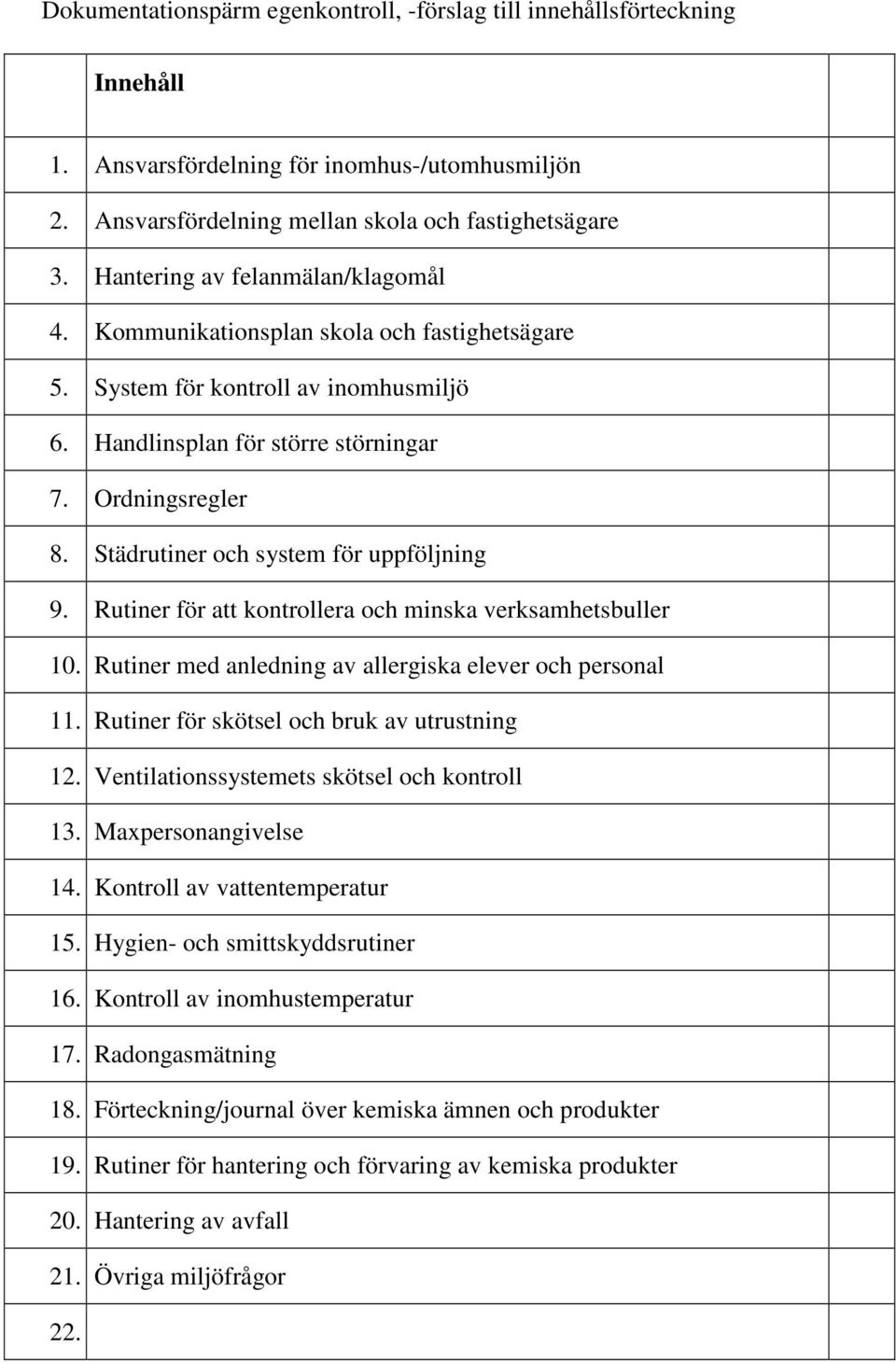 Städrutiner och system för uppföljning 9. Rutiner för att kontrollera och minska verksamhetsbuller 10. Rutiner med anledning av allergiska elever och personal 11.