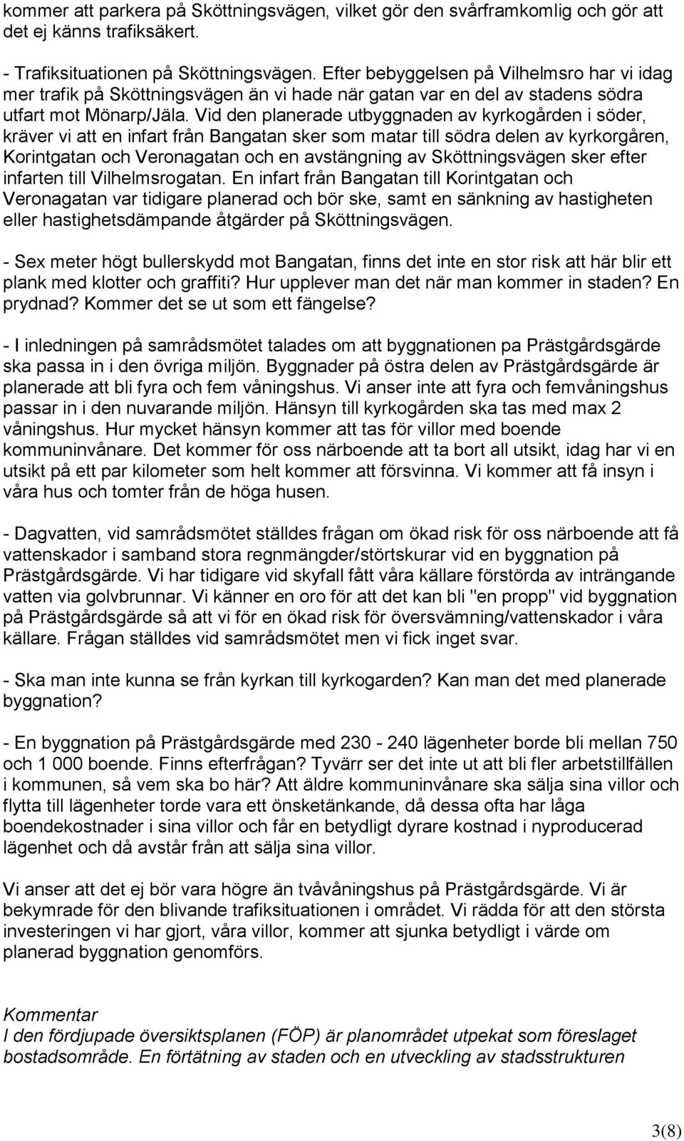 Vid den planerade utbyggnaden av kyrkogården i söder, kräver vi att en infart från Bangatan sker som matar till södra delen av kyrkorgåren, Korintgatan och Veronagatan och en avstängning av