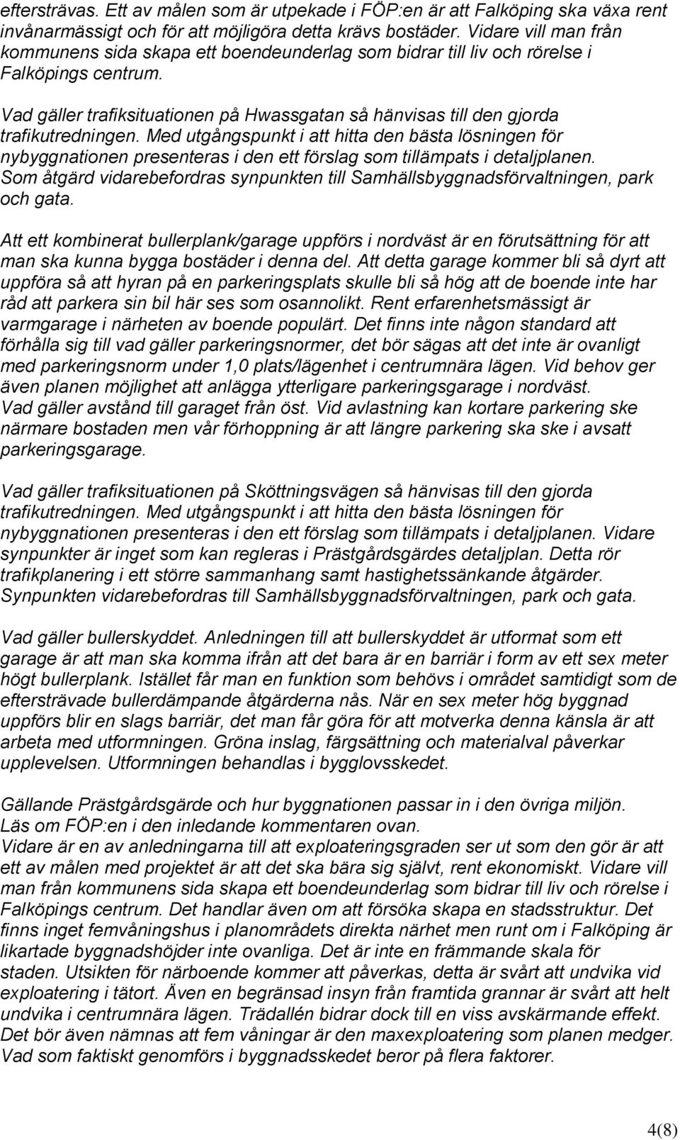 Vad gäller trafiksituationen på Hwassgatan så hänvisas till den gjorda trafikutredningen.