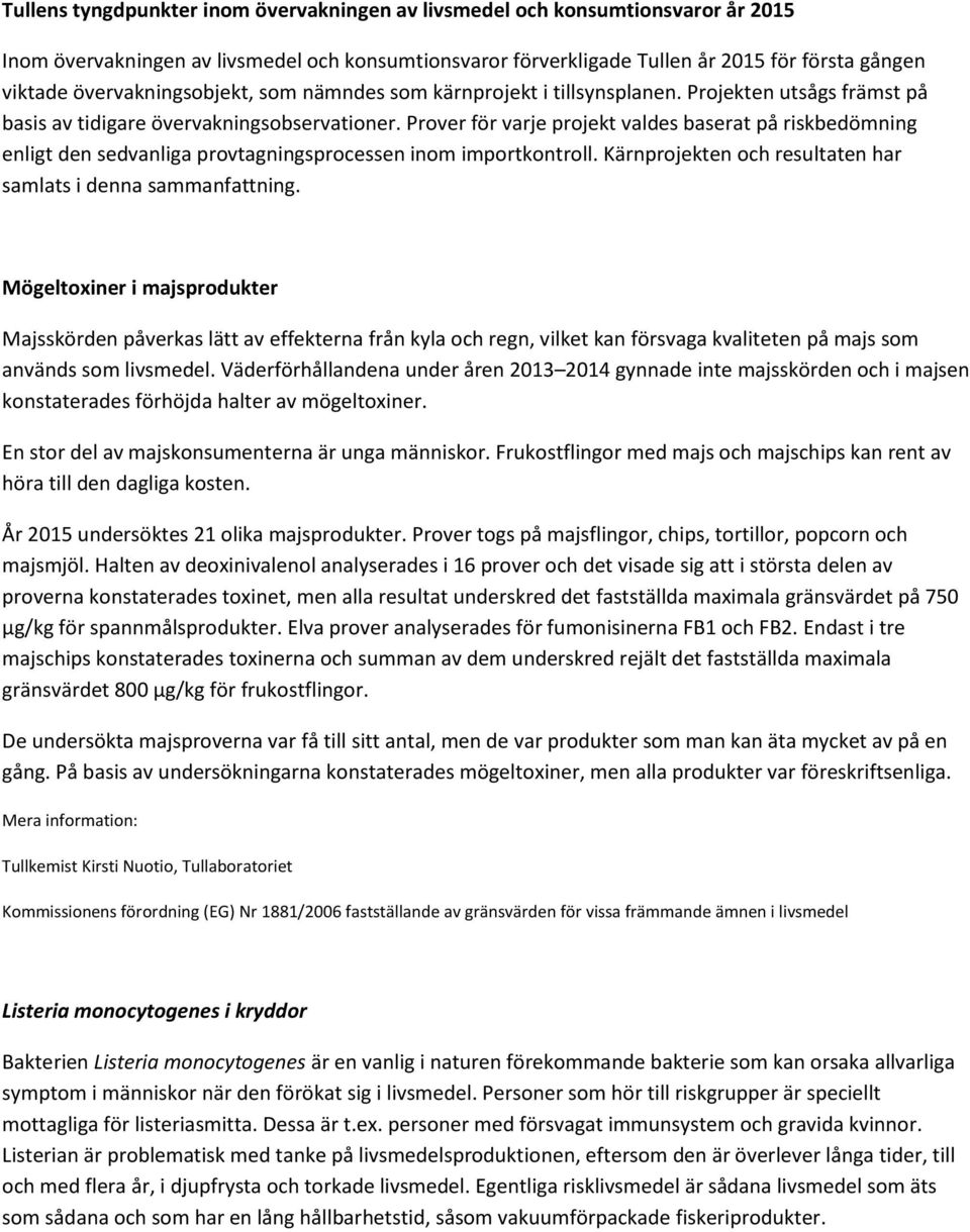 Prover för varje projekt valdes baserat på riskbedömning enligt den sedvanliga provtagningsprocessen inom importkontroll. Kärnprojekten och resultaten har samlats i denna sammanfattning.