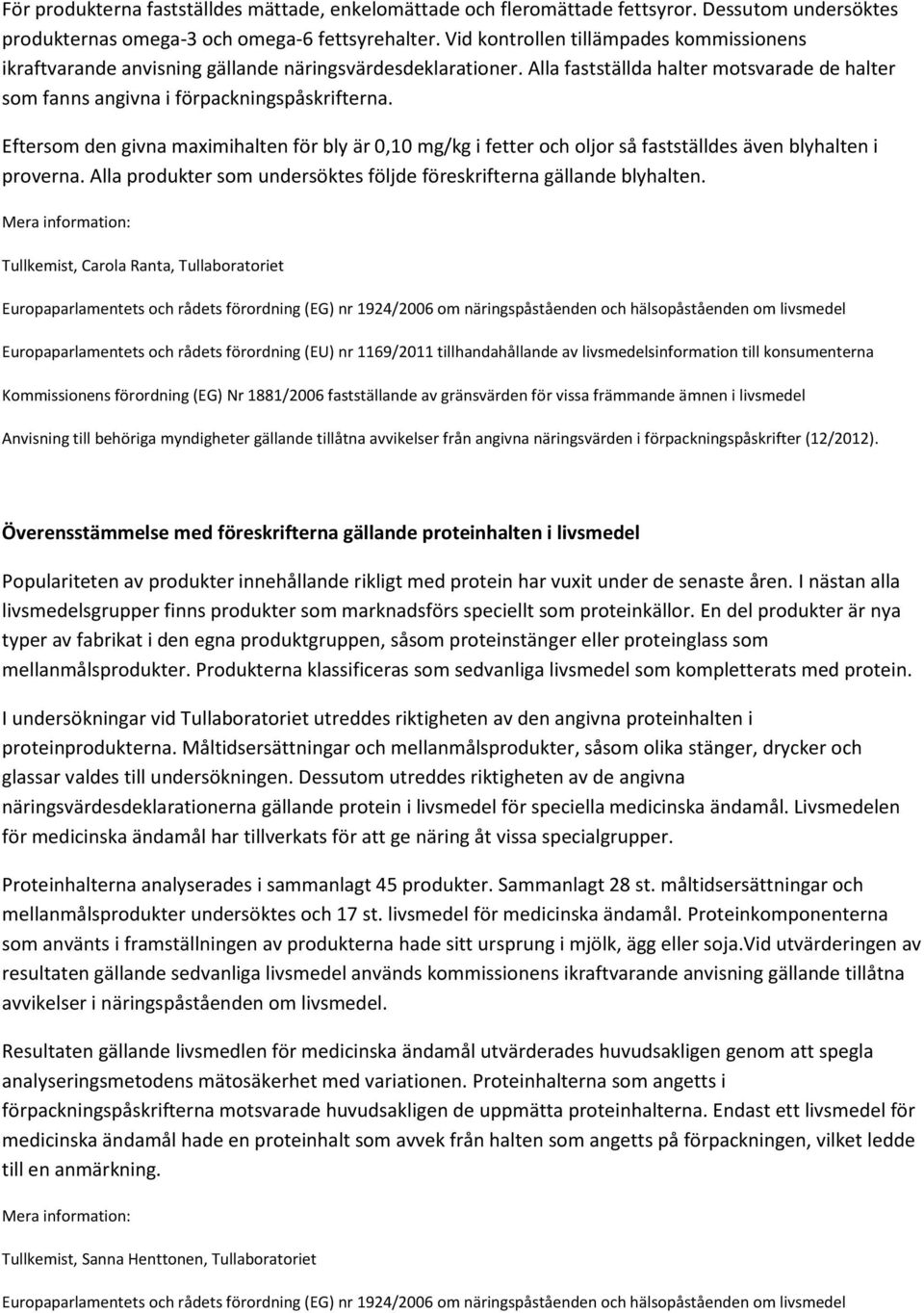 Eftersom den givna maximihalten för bly är 0,10 mg/kg i fetter och oljor så fastställdes även blyhalten i proverna. Alla produkter som undersöktes följde föreskrifterna gällande blyhalten.