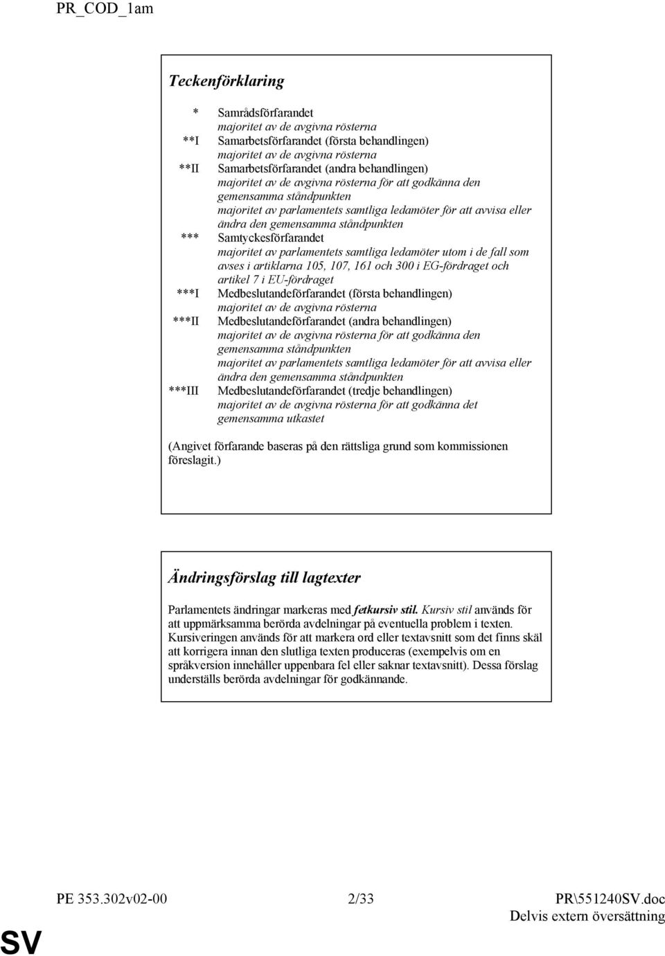 Samtyckesförfarandet majoritet av parlamentets samtliga ledamöter utom i de fall som avses i artiklarna 105, 107, 161 och 300 i EG-fördraget och artikel 7 i EU-fördraget ***I Medbeslutandeförfarandet