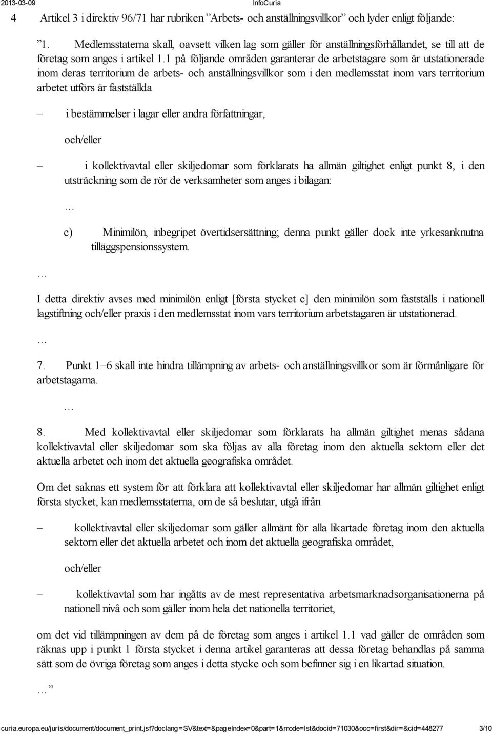 1 på följande områden garanterar de arbetstagare som är utstationerade inom deras territorium de arbets- och anställningsvillkor som i den medlemsstat inom vars territorium arbetet utförs är