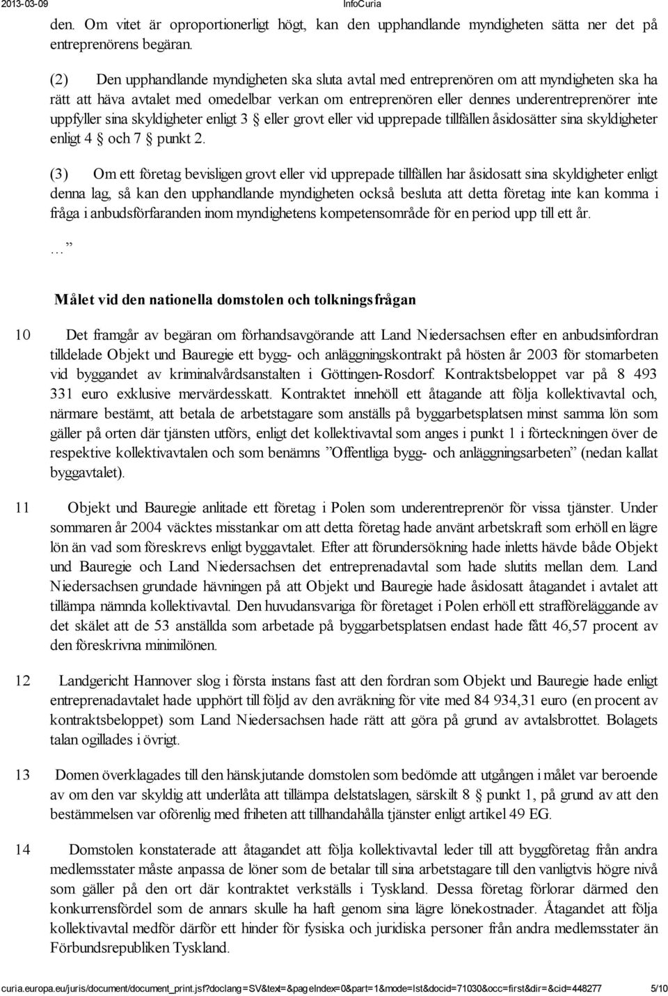 sina skyldigheter enligt 3 eller grovt eller vid upprepade tillfällen åsidosätter sina skyldigheter enligt 4 och 7 punkt 2.