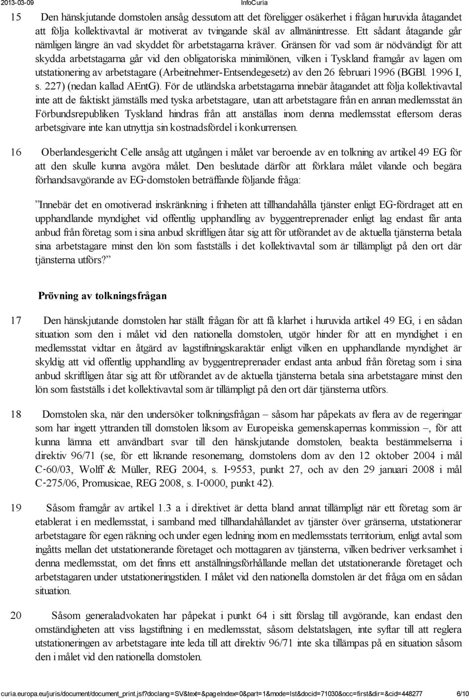 Gränsen för vad som är nödvändigt för att skydda arbetstagarna går vid den obligatoriska minimilönen, vilken i Tyskland framgår av lagen om utstationering av arbetstagare
