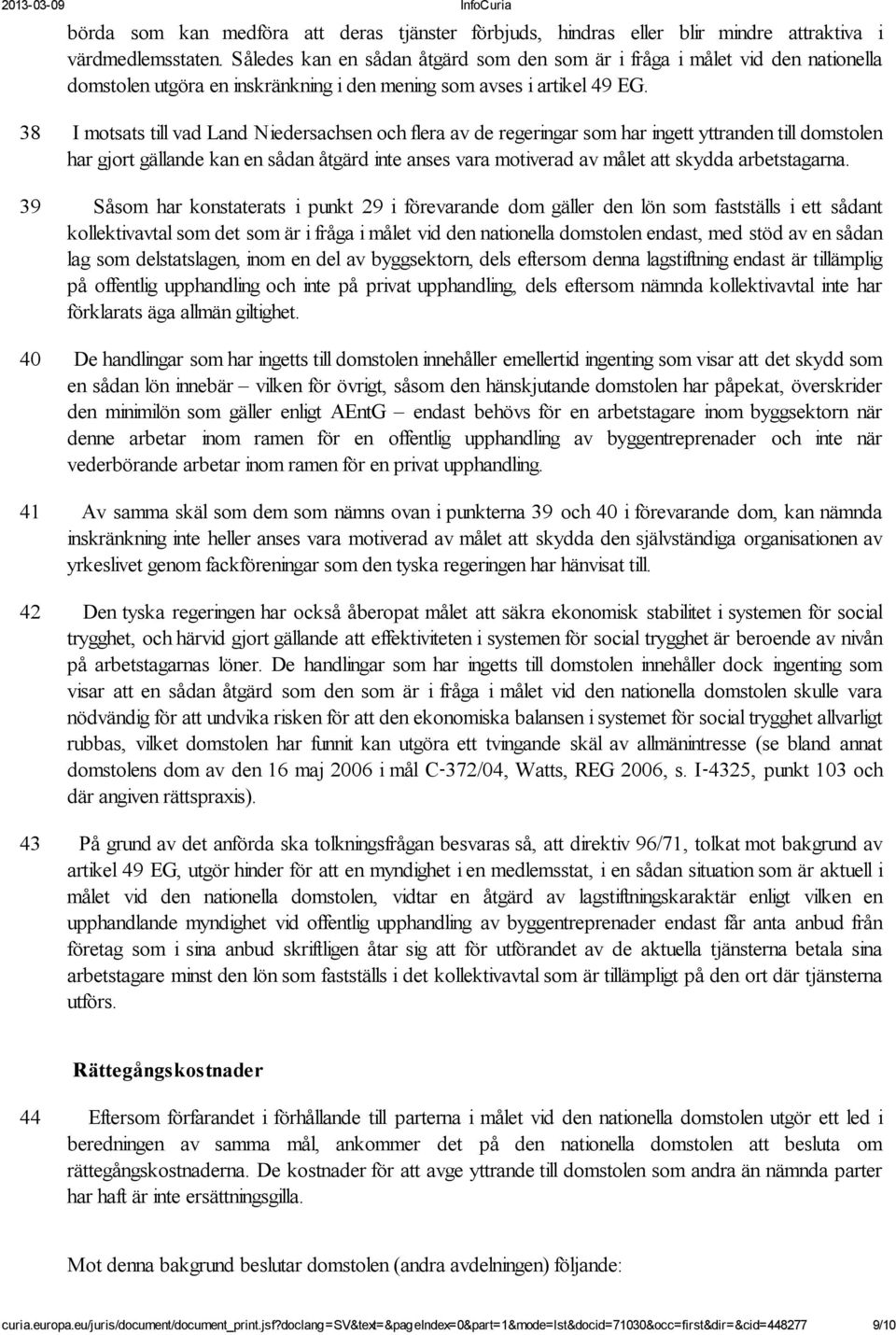 38 I motsats till vad Land Niedersachsen och flera av de regeringar som har ingett yttranden till domstolen har gjort gällande kan en sådan åtgärd inte anses vara motiverad av målet att skydda