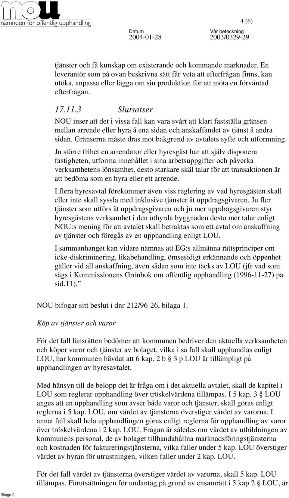 3 Slutsatser NOU inser att det i vissa fall kan vara svårt att klart fastställa gränsen mellan arrende eller hyra å ena sidan och anskaffandet av tjänst å andra sidan.