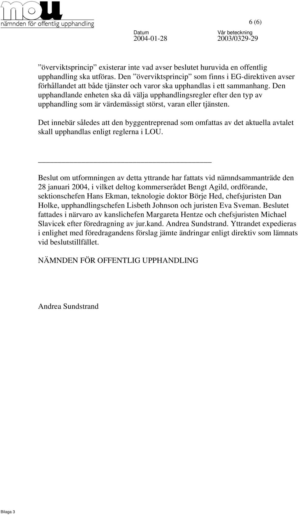 Den upphandlande enheten ska då välja upphandlingsregler efter den typ av upphandling som är värdemässigt störst, varan eller tjänsten.