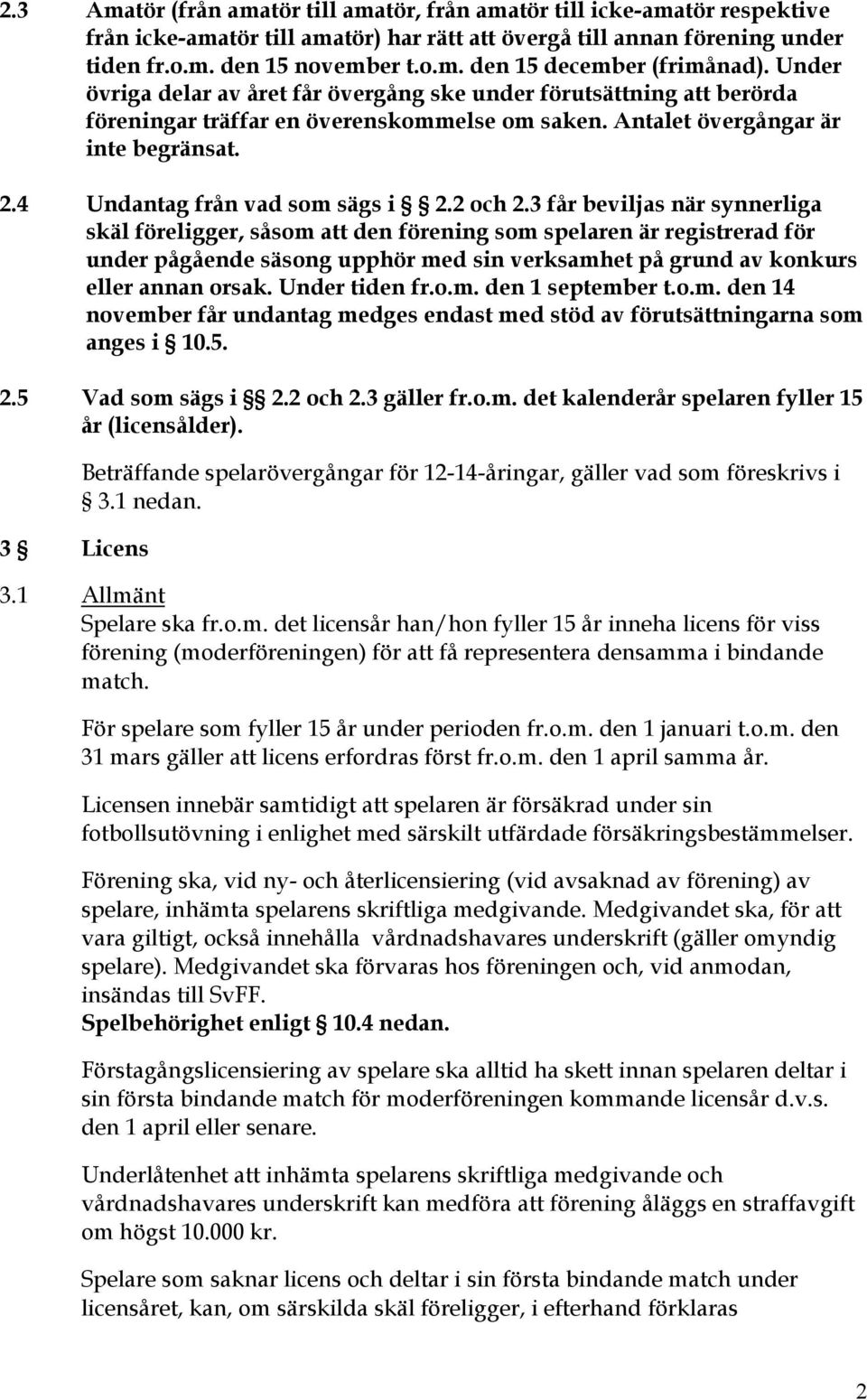 2 och 2.3 får beviljas när synnerliga skäl föreligger, såsom att den förening som spelaren är registrerad för under pågående säsong upphör med sin verksamhet på grund av konkurs eller annan orsak.