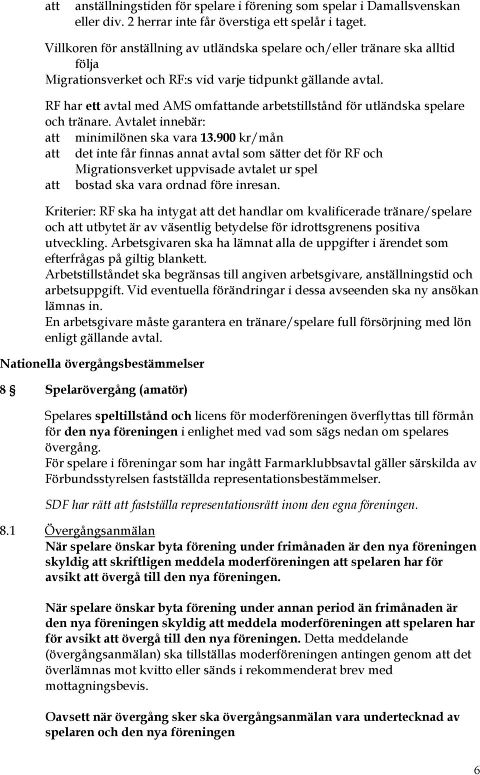 RF har ett avtal med AMS omfattande arbetstillstånd för utländska spelare och tränare. Avtalet innebär: att minimilönen ska vara 13.