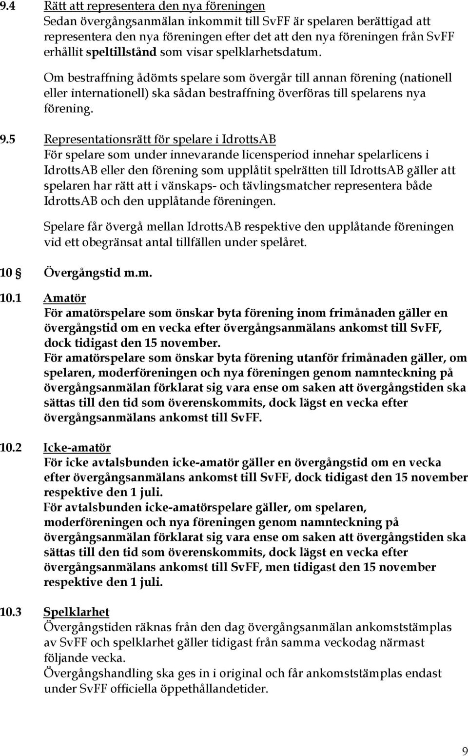 9.5 Representationsrätt för spelare i IdrottsAB För spelare som under innevarande licensperiod innehar spelarlicens i IdrottsAB eller den förening som upplåtit spelrätten till IdrottsAB gäller att