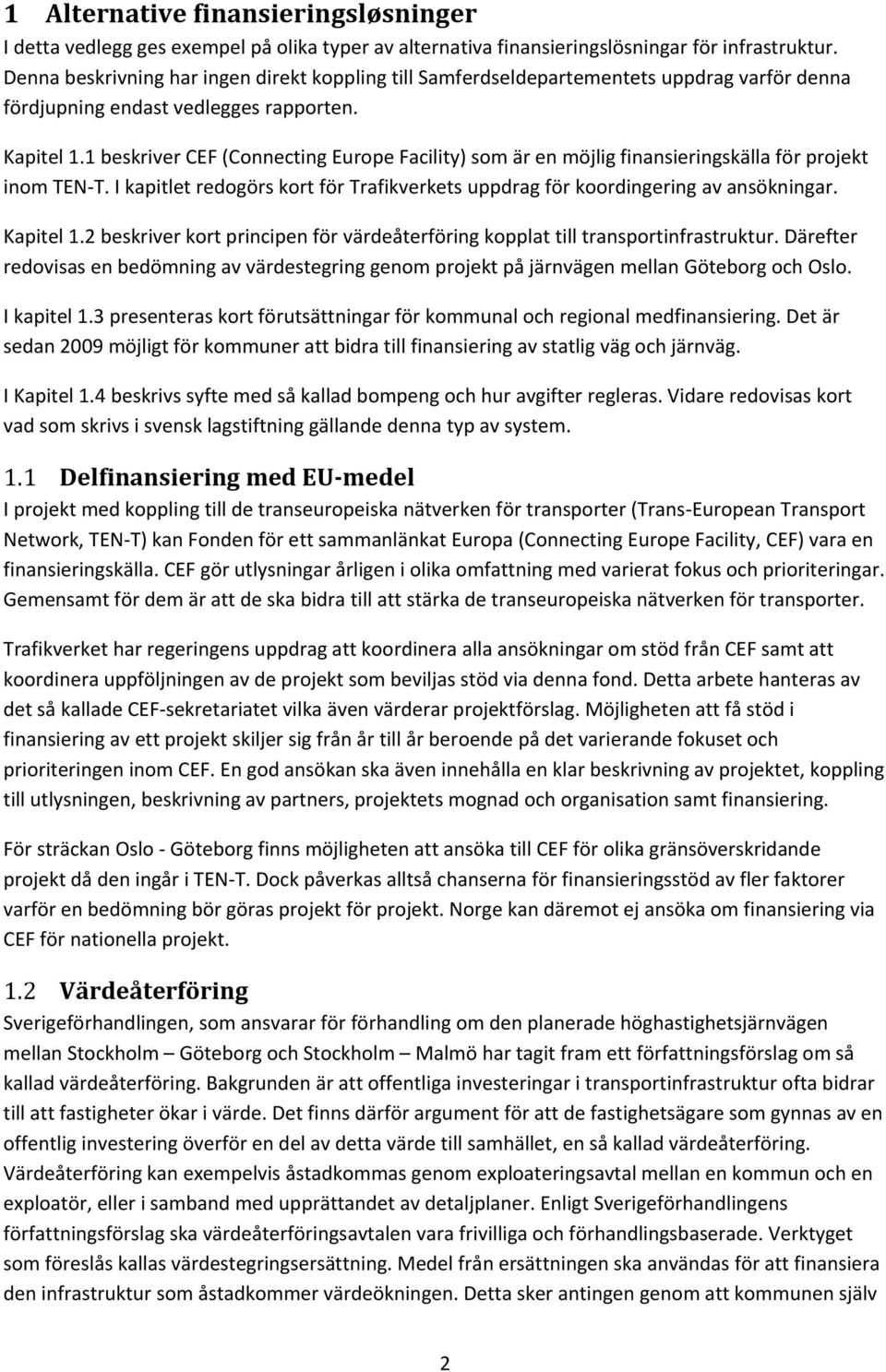 1 beskriver CEF (Connecting Europe Facility) som är en möjlig finansieringskälla för projekt inom TEN T. I kapitlet redogörs kort för Trafikverkets uppdrag för koordingering av ansökningar. Kapitel 1.