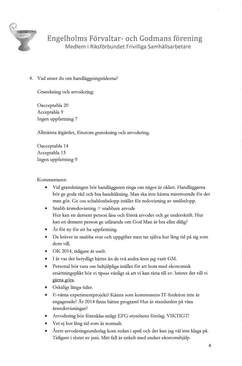 Ge oss schablonbelopp istället för redovisning av småbelopp. Snabb årsredovisning= snabbare arvode Hur kan en dement person läsa och förstå arvodet och ge underskrift.