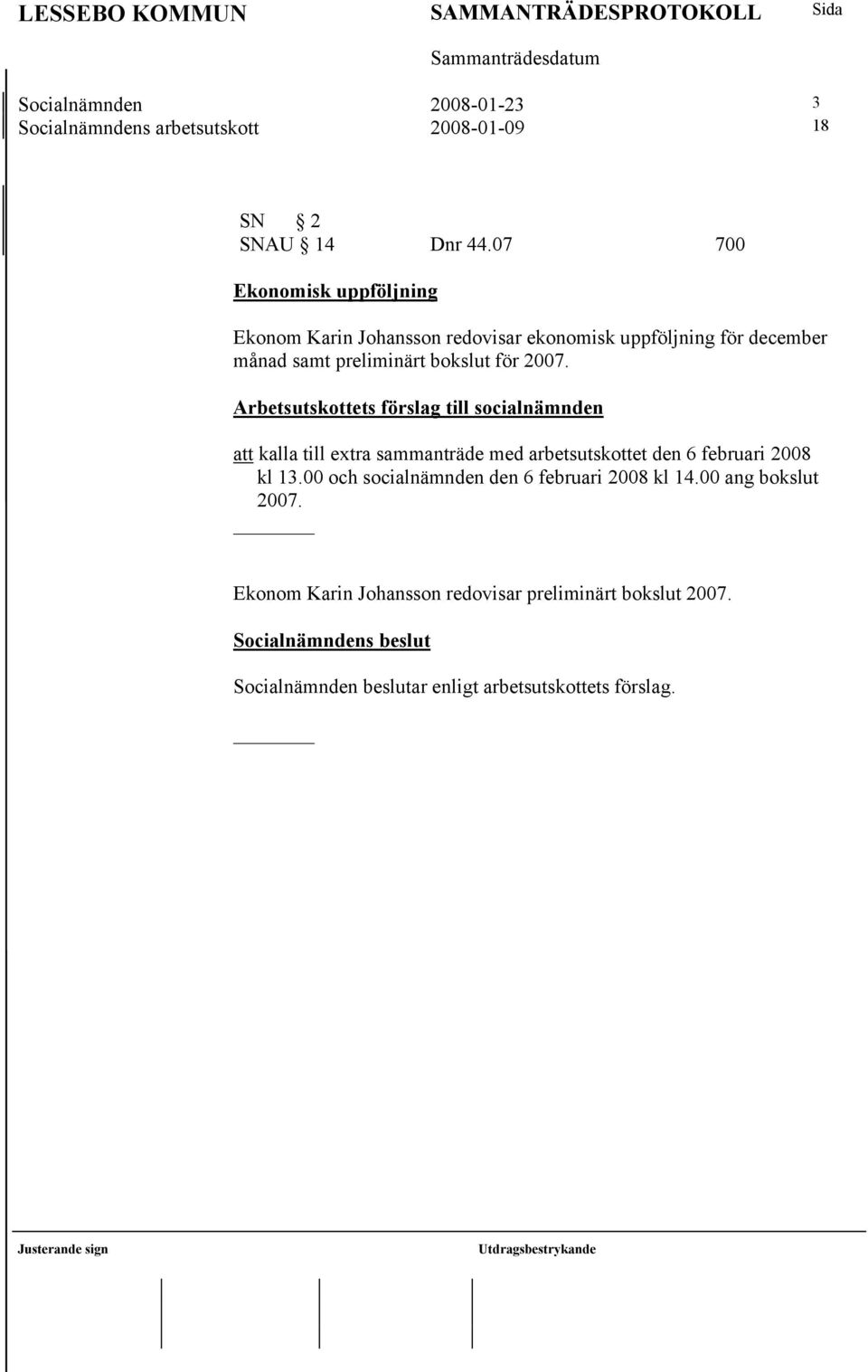 bokslut för 2007. att kalla till extra sammanträde med arbetsutskottet den 6 februari 2008 kl 13.