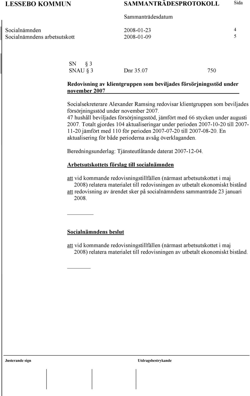 47 hushåll beviljades försörjningsstöd, jämfört med 66 stycken under augusti 2007.