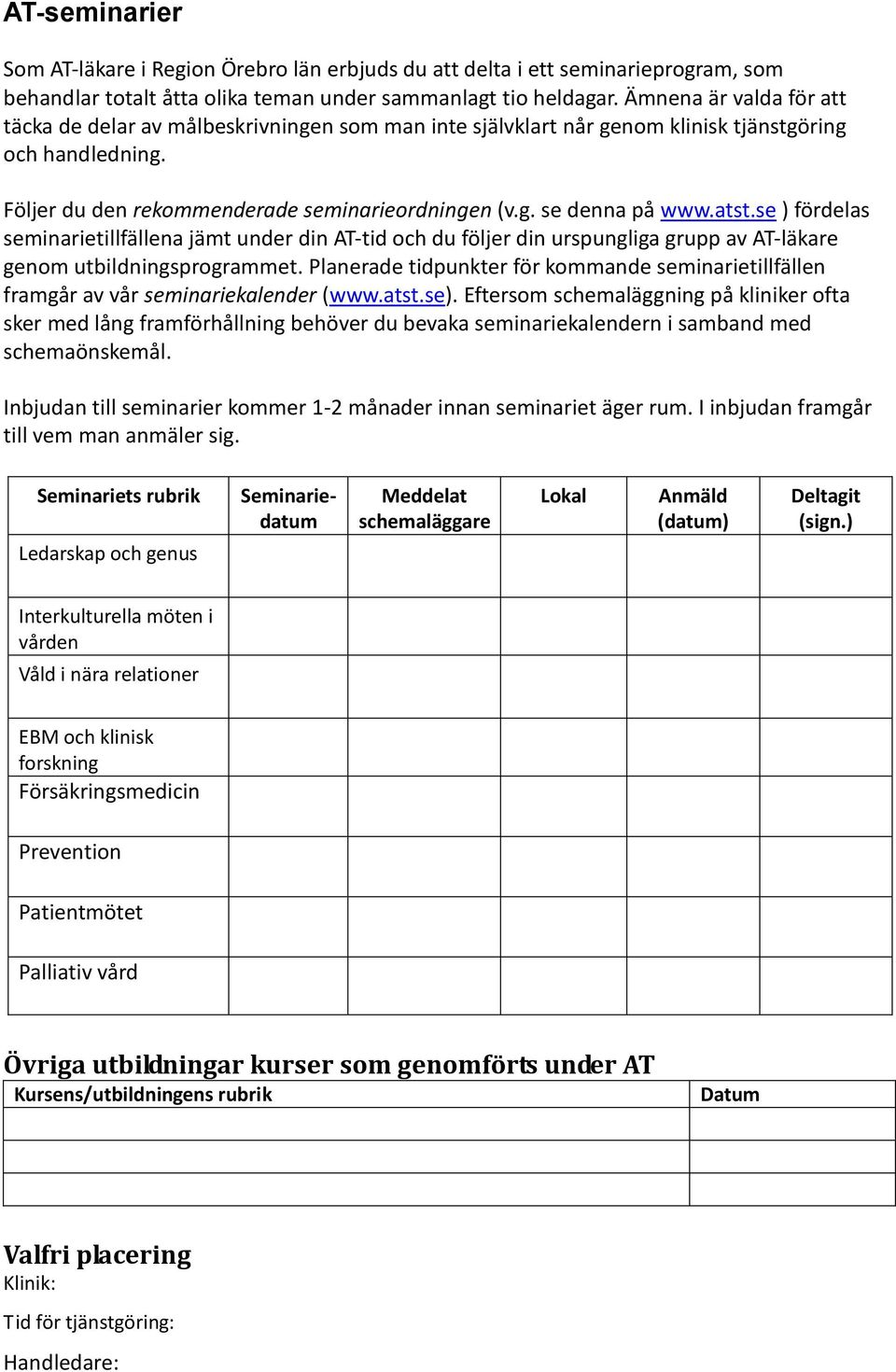 atst.se ) fördelas seminarietillfällena jämt under din AT-tid och du följer din urspungliga grupp av AT-läkare genom utbildningsprogrammet.